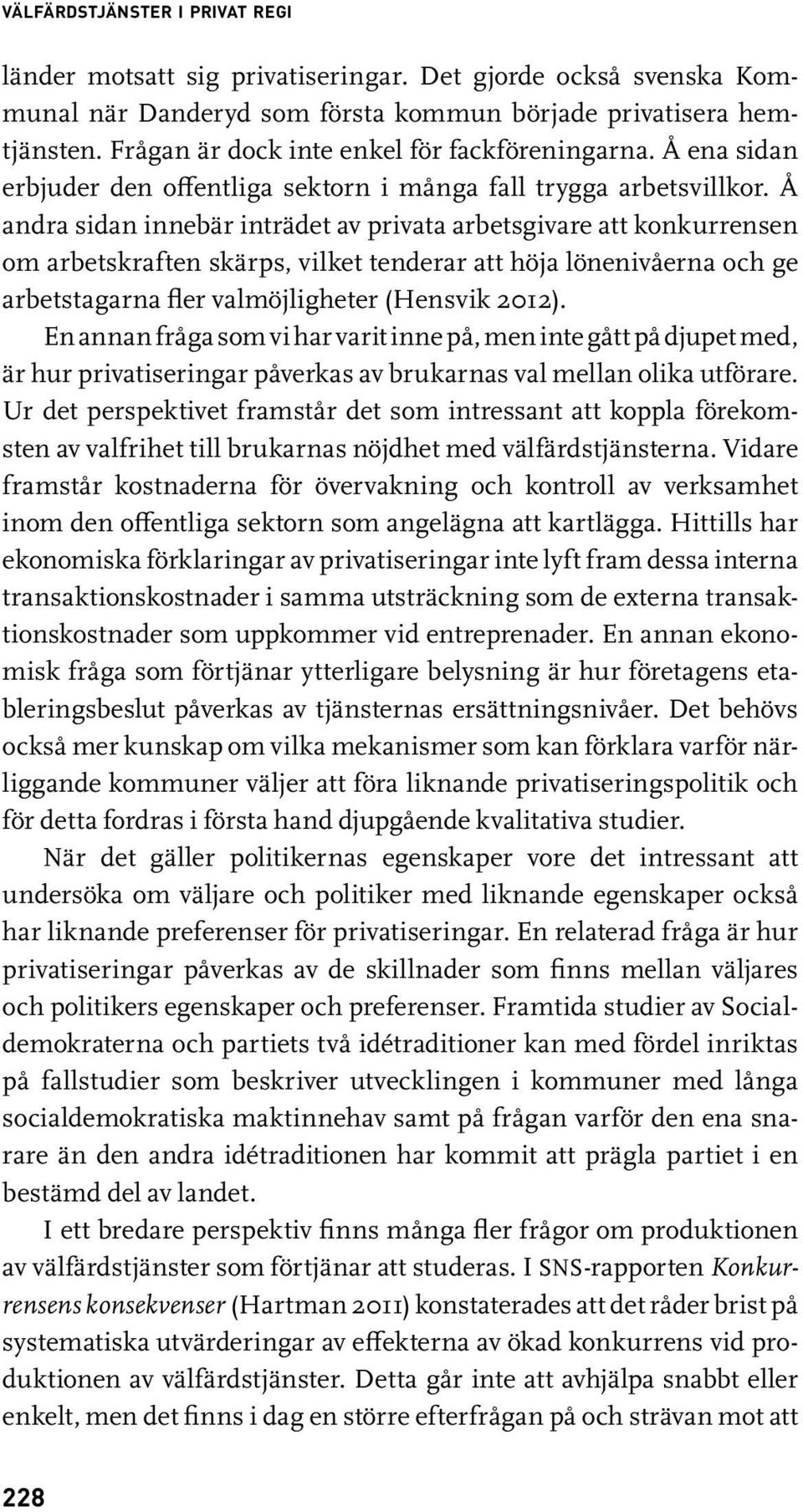 Å andra sidan innebär inträdet av privata arbetsgivare att konkurrensen om arbetskraften skärps, vilket tenderar att höja lönenivåerna och ge arbetstagarna fler valmöjligheter (Hensvik 2012).