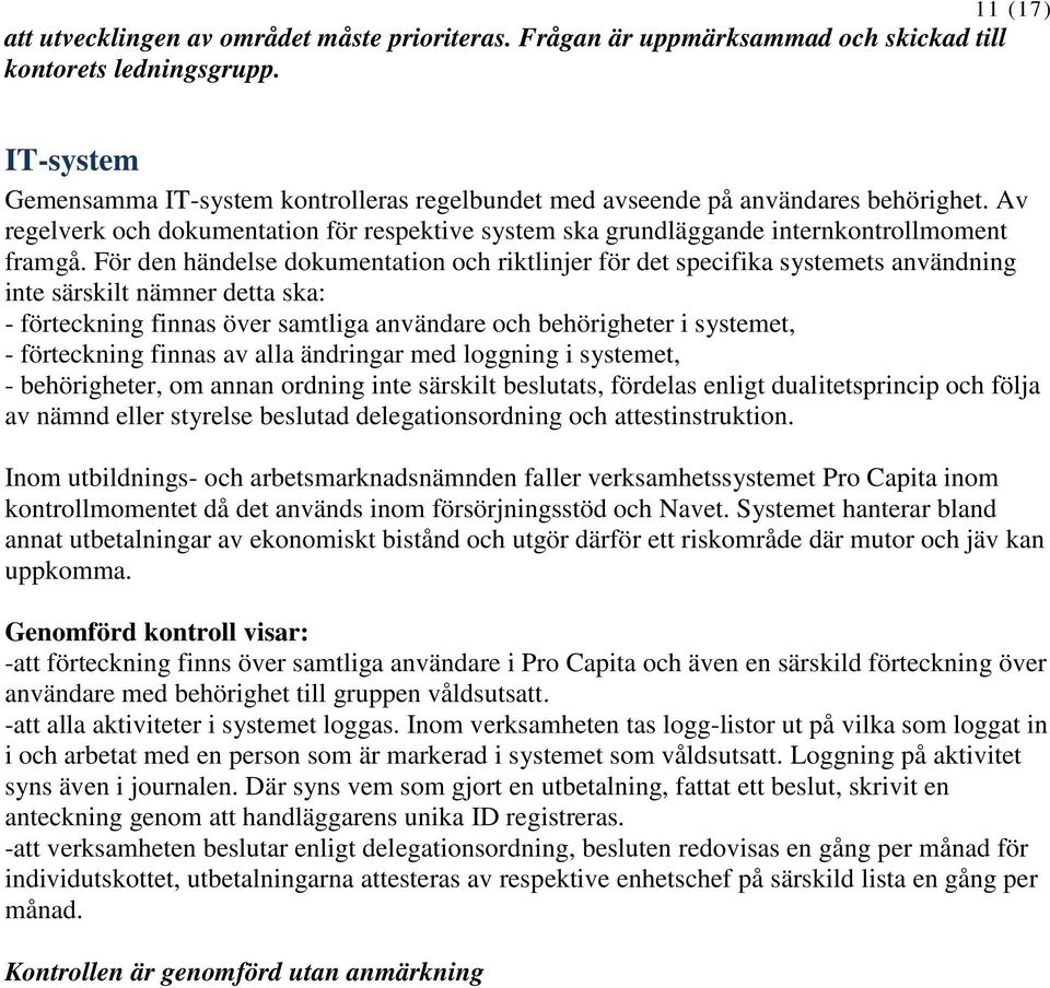 För den händelse dokumentation och riktlinjer för det specifika systemets användning inte särskilt nämner detta ska: - förteckning finnas över samtliga användare och behörigheter i systemet, -