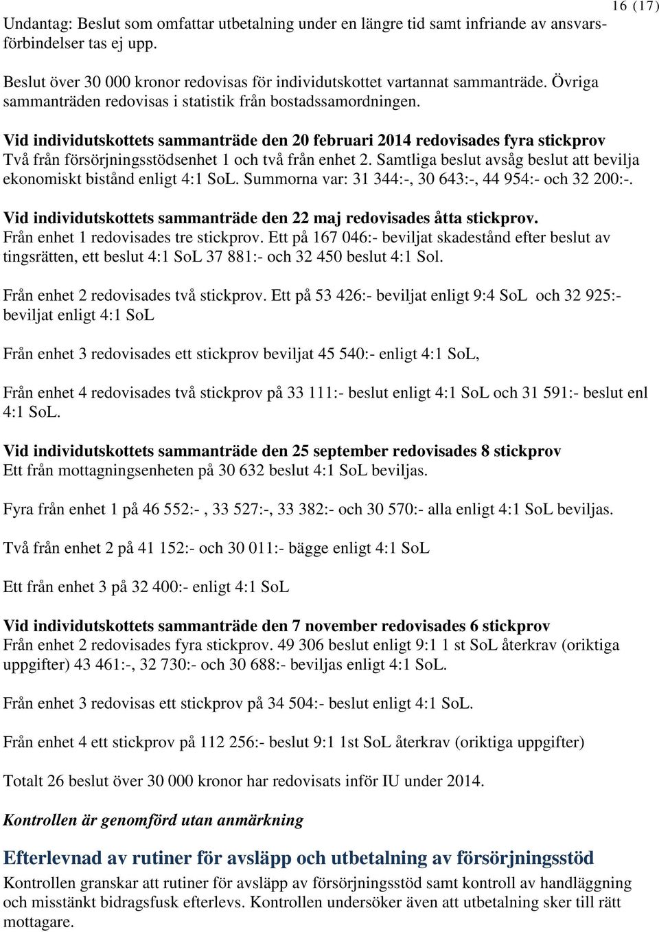 Vid individutskottets sammanträde den 20 februari 2014 redovisades fyra stickprov Två från försörjningsstödsenhet 1 och två från enhet 2.