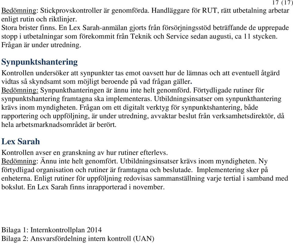 Synpunktshantering Kontrollen undersöker att synpunkter tas emot oavsett hur de lämnas och att eventuell åtgärd vidtas så skyndsamt som möjligt beroende på vad frågan gäller.