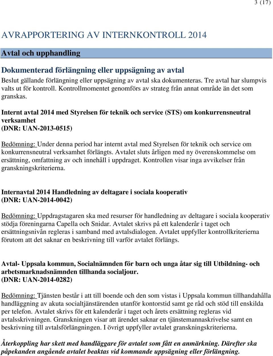 Internt avtal 2014 med Styrelsen för teknik och service (STS) om konkurrensneutral verksamhet (DNR: UAN-2013-0515) Bedömning: Under denna period har internt avtal med Styrelsen för teknik och service