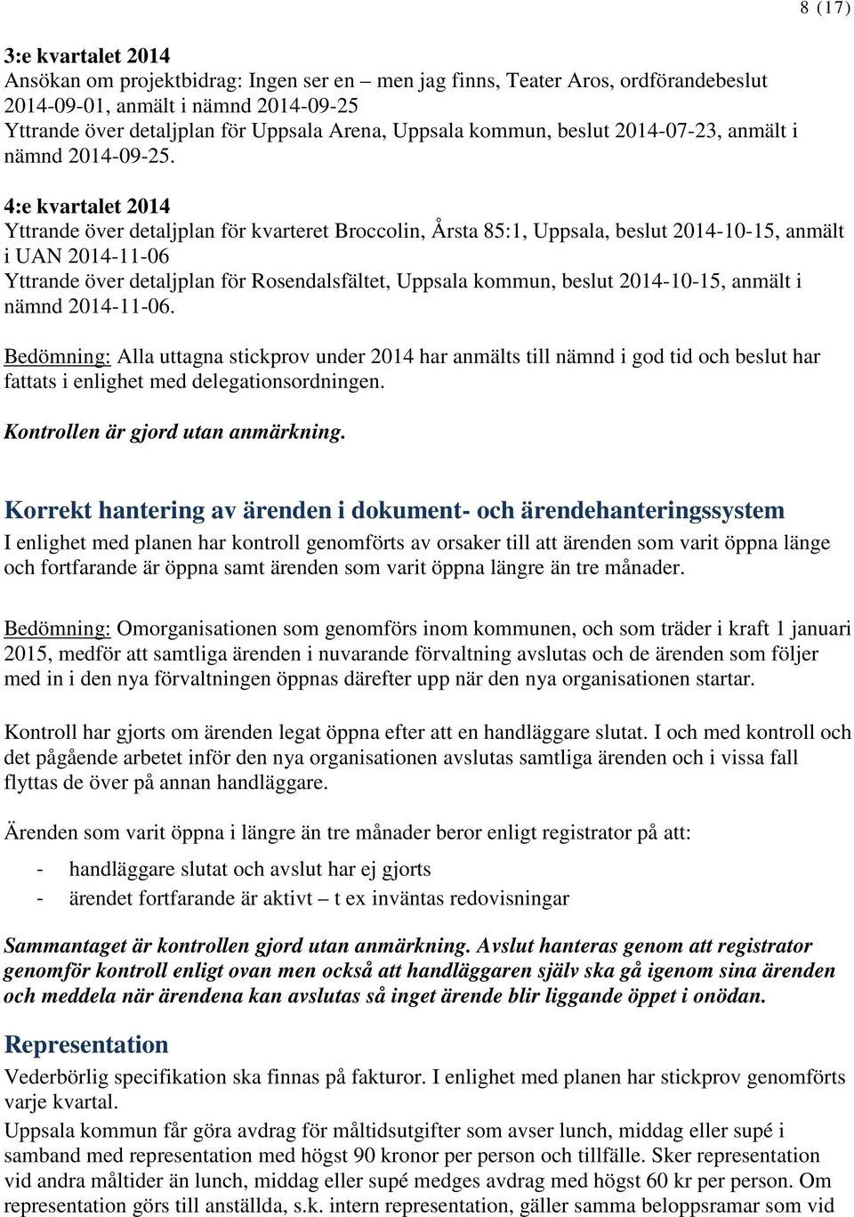 8 (17) 4:e kvartalet 2014 Yttrande över detaljplan för kvarteret Broccolin, Årsta 85:1, Uppsala, beslut 2014-10-15, anmält i UAN 2014-11-06 Yttrande över detaljplan för Rosendalsfältet, Uppsala