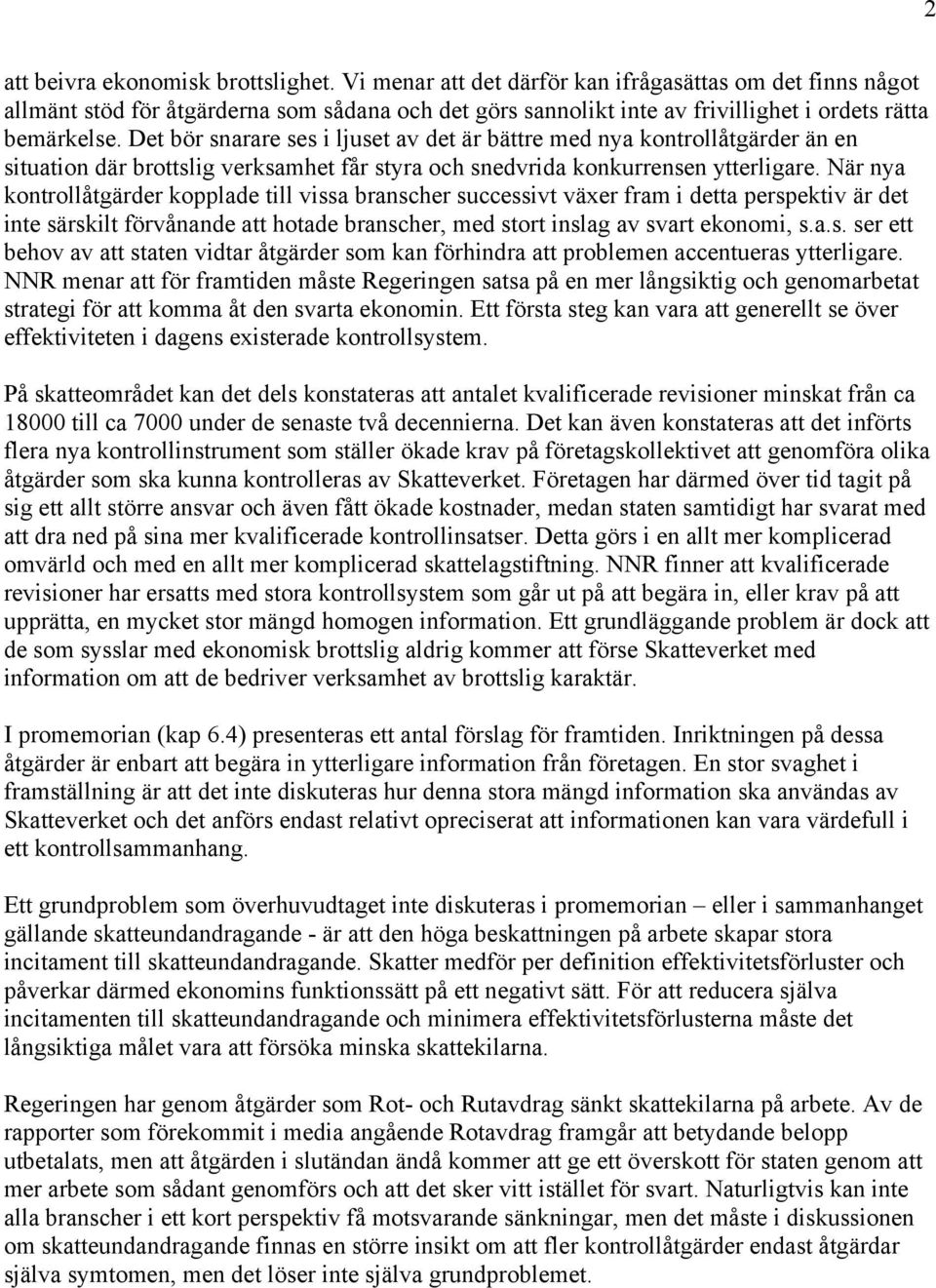 Det bör snarare ses i ljuset av det är bättre med nya kontrollåtgärder än en situation där brottslig verksamhet får styra och snedvrida konkurrensen ytterligare.