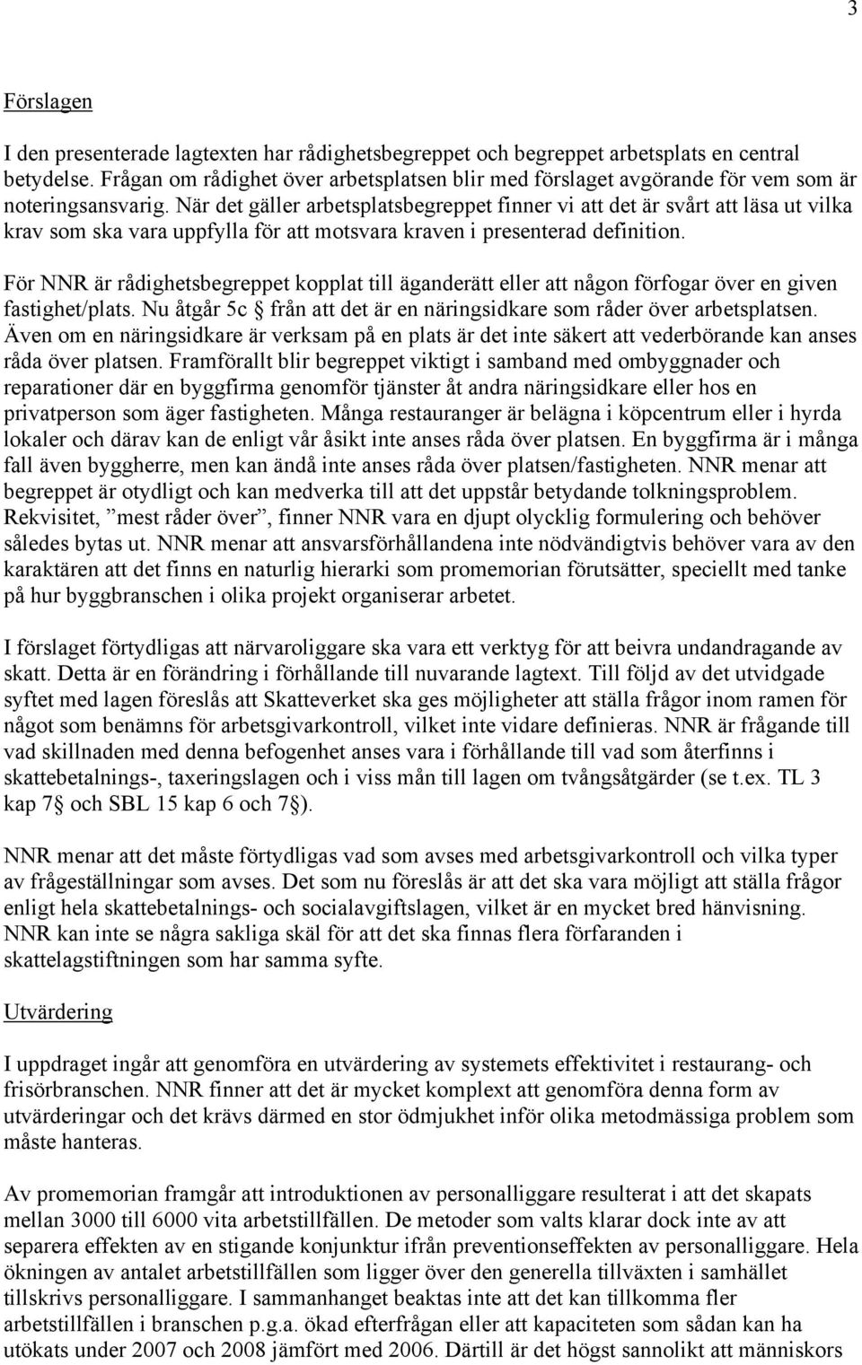 När det gäller arbetsplatsbegreppet finner vi att det är svårt att läsa ut vilka krav som ska vara uppfylla för att motsvara kraven i presenterad definition.