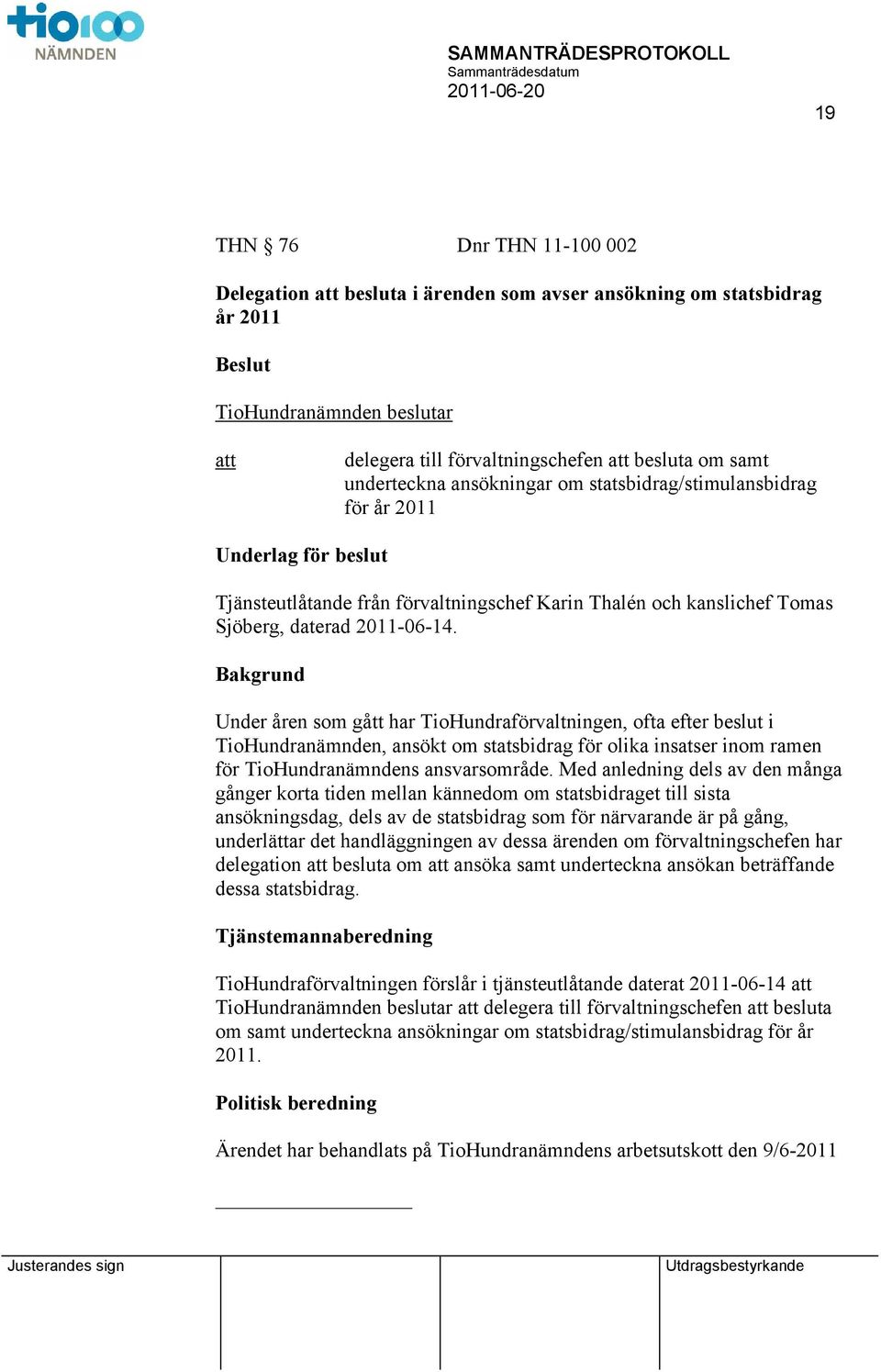 Bakgrund Under åren som gått har TioHundraförvaltningen, ofta efter beslut i TioHundranämnden, ansökt om statsbidrag för olika insatser inom ramen för TioHundranämndens ansvarsområde.