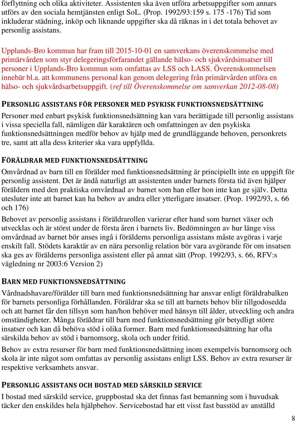 Upplands-Bro kommun har fram till 2015-10-01 en samverkans överenskommelse med primärvården som styr delegeringsförfarandet gällande hälso- och sjukvårdsinsatser till personer i Upplands-Bro kommun