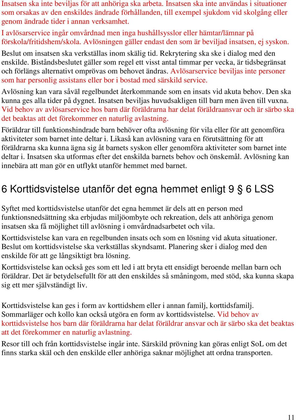 I avlösarservice ingår omvårdnad men inga hushållsysslor eller hämtar/lämnar på förskola/fritidshem/skola. Avlösningen gäller endast den som är beviljad insatsen, ej syskon.