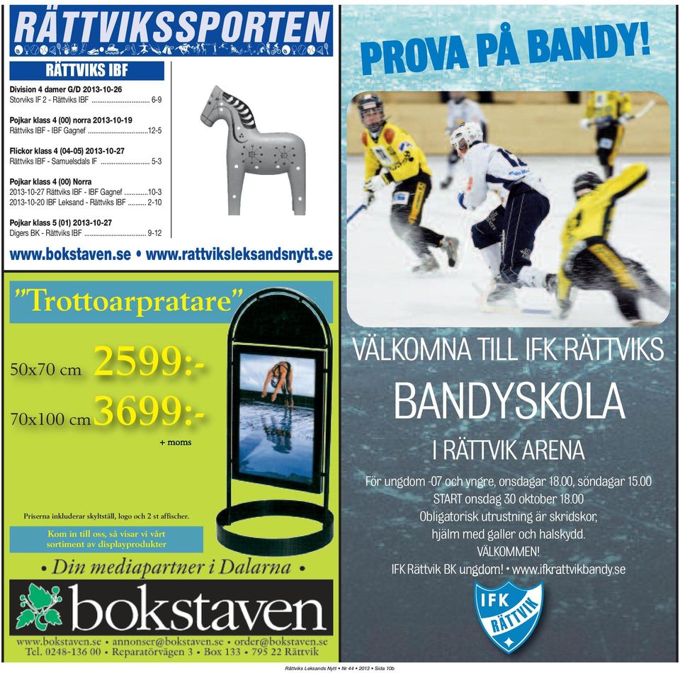 .. 5-3 Pojkar klass 4 (00) Norra 2013-10-27 Rättviks IBF - IBF Gagnef...10-3 2013-10-20 IBF Leksand - Rättviks IBF... 2-10 Pojkar klass 5 (01) 2013-10-27 Digers BK - Rättviks IBF... 9-12 www.