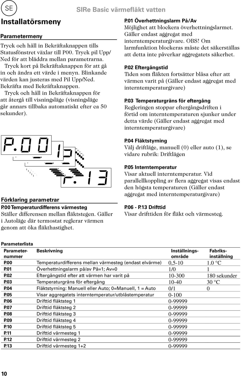 Tryck och håll in Bekräftaknappen för att återgå till visningsläge (visningsläge går annars tillbaka automatiskt efter ca 50 sekunder). P.