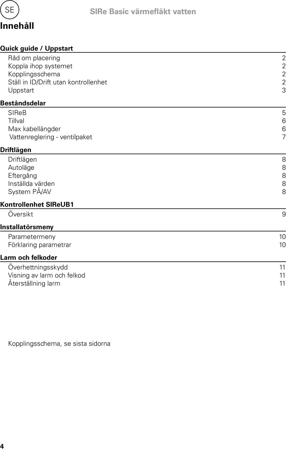 Eftergång 8 Inställda värden 8 System PÅ/AV 8 Kontrollenhet SIReUB1 Översikt 9 Installatörsmeny Parametermeny 10 Förklaring