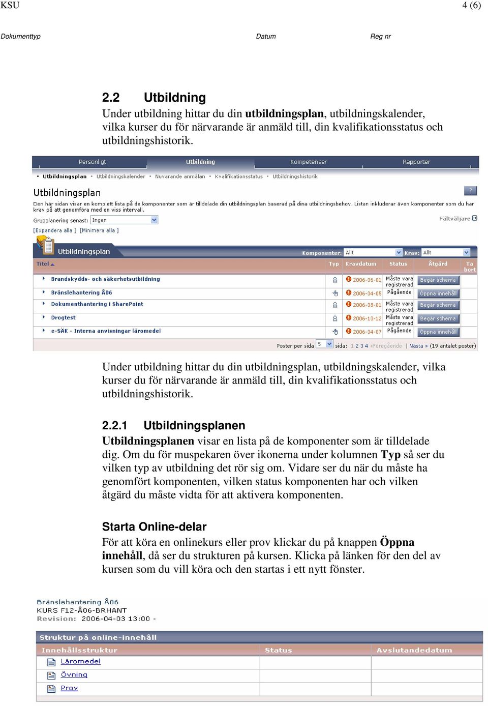 2.1 Utbildningsplanen Utbildningsplanen visar en lista på de komponenter som är tilldelade dig. Om du för muspekaren över ikonerna under kolumnen Typ så ser du vilken typ av utbildning det rör sig om.