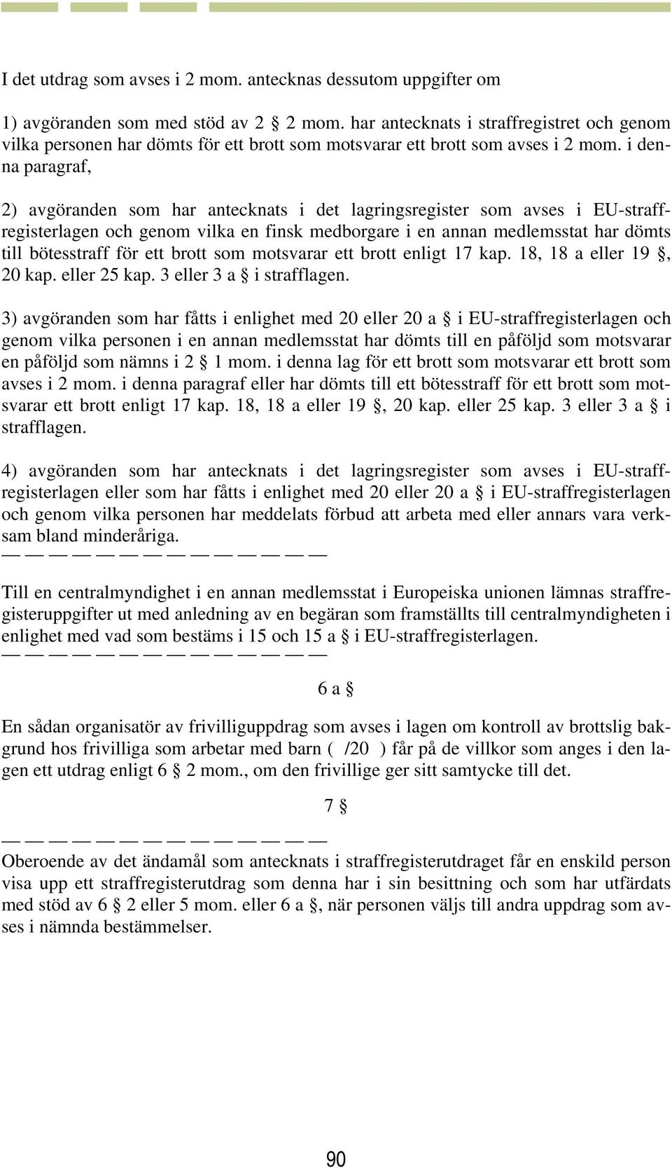 i denna paragraf, 2) avgöranden som har antecknats i det lagringsregister som avses i EU-straffregisterlagen och genom vilka en finsk medborgare i en annan medlemsstat har dömts till bötesstraff för