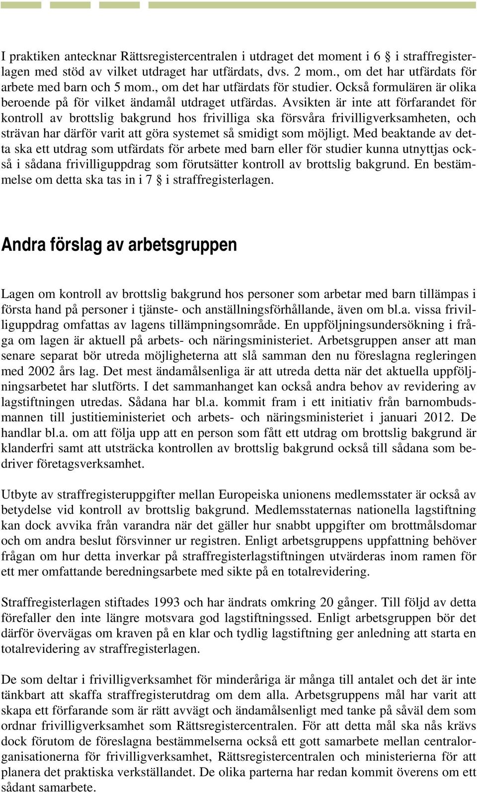 Avsikten är inte att förfarandet för kontroll av brottslig bakgrund hos frivilliga ska försvåra frivilligverksamheten, och strävan har därför varit att göra systemet så smidigt som möjligt.