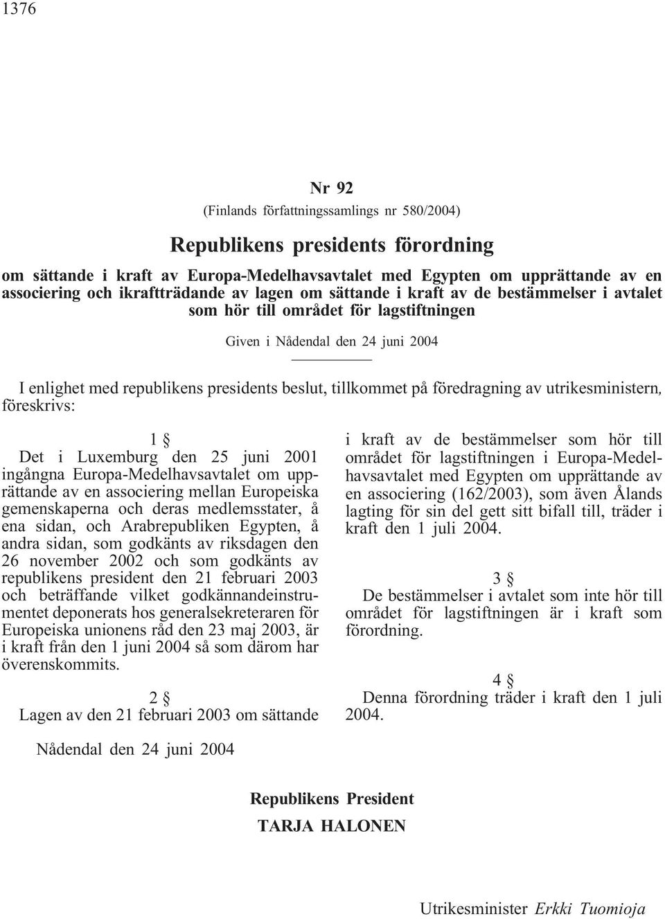 föredragning av utrikesministern, föreskrivs: 1 Det i Luxemburg den 25 juni 2001 ingångna Europa-Medelhavsavtalet om upprättande av en associering mellan Europeiska gemenskaperna och deras