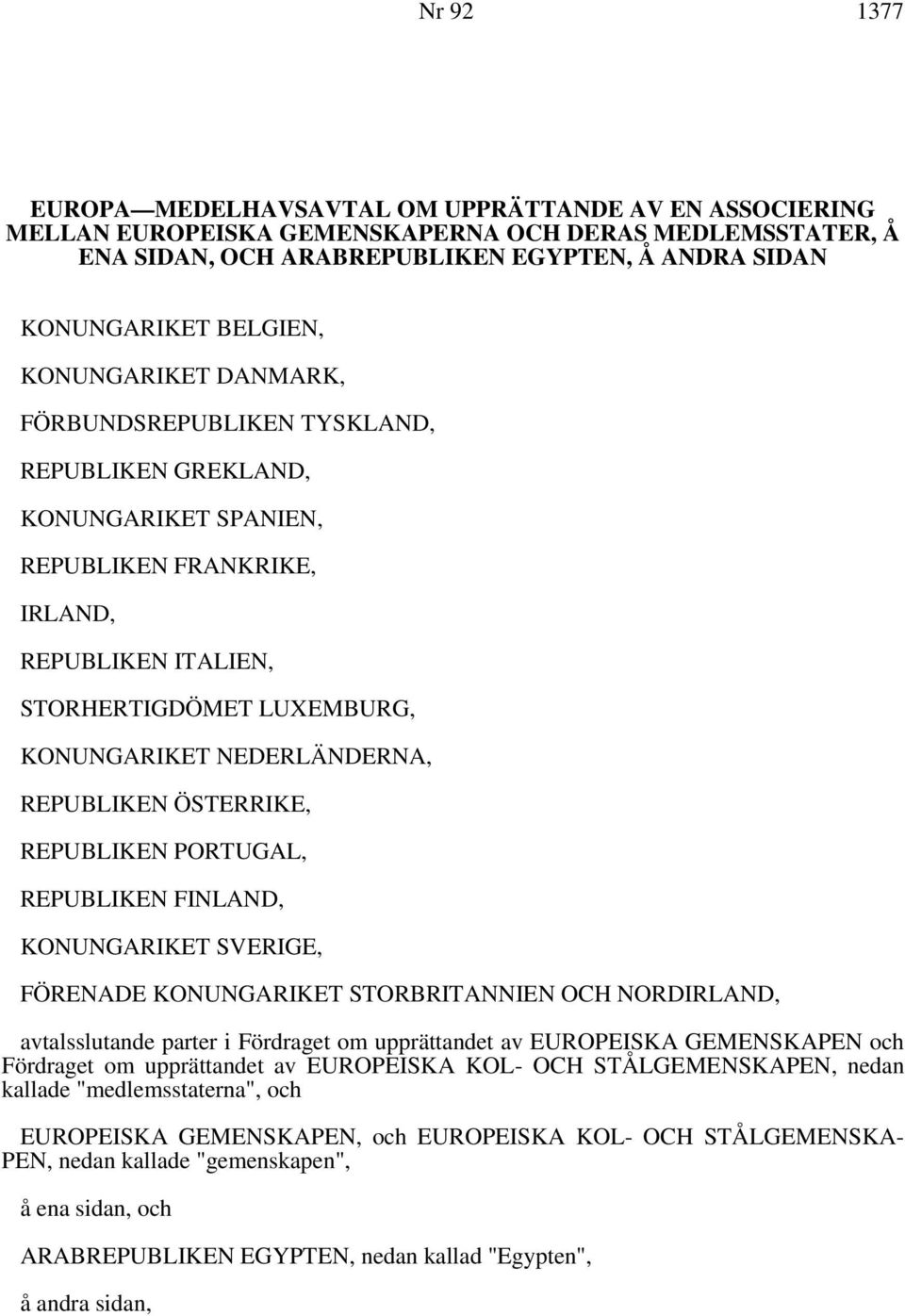 REPUBLIKEN ÖSTERRIKE, REPUBLIKEN PORTUGAL, REPUBLIKEN FINLAND, KONUNGARIKET SVERIGE, FÖRENADE KONUNGARIKET STORBRITANNIEN OCH NORDIRLAND, avtalsslutande parter i Fördraget om upprättandet av