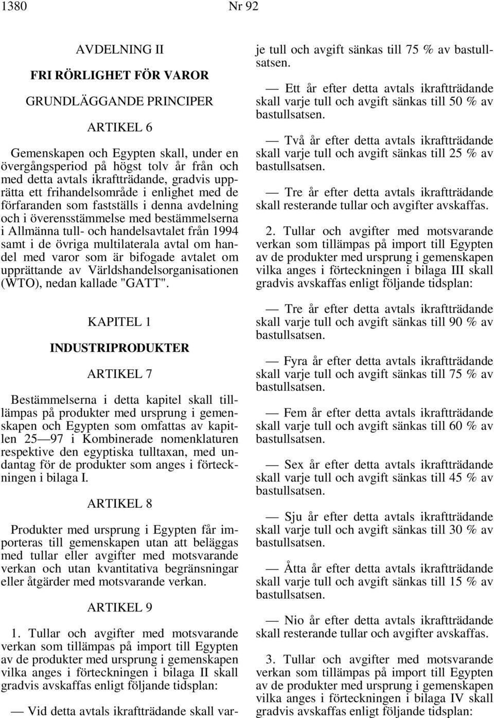 övriga multilaterala avtal om handel med varor som är bifogade avtalet om upprättande av Världshandelsorganisationen (WTO), nedan kallade "GATT".