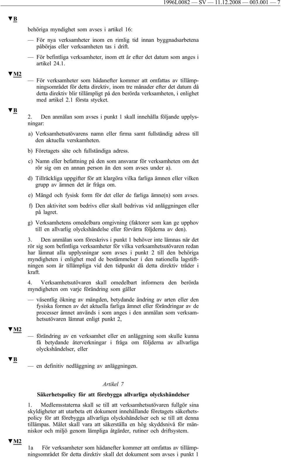 För verksamheter som hädanefter kommer att omfattas av tillämpningsområdet för detta direktiv, inom tre månader efter det datum då detta direktiv blir tillämpligt på den berörda verksamheten, i