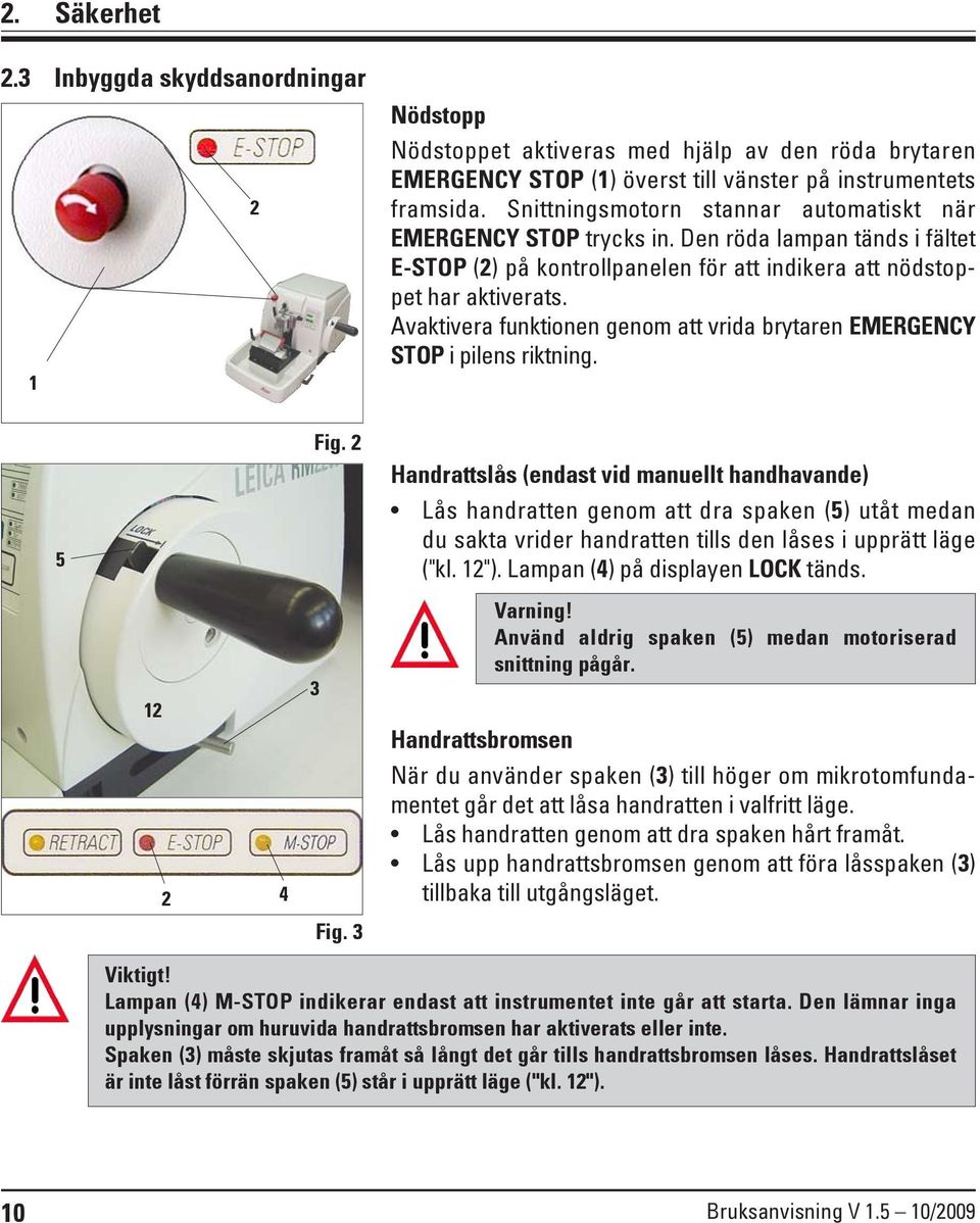 Avaktivera funktionen genom att vrida brytaren EMERGENCY STOP i pilens riktning. 5 Fig.