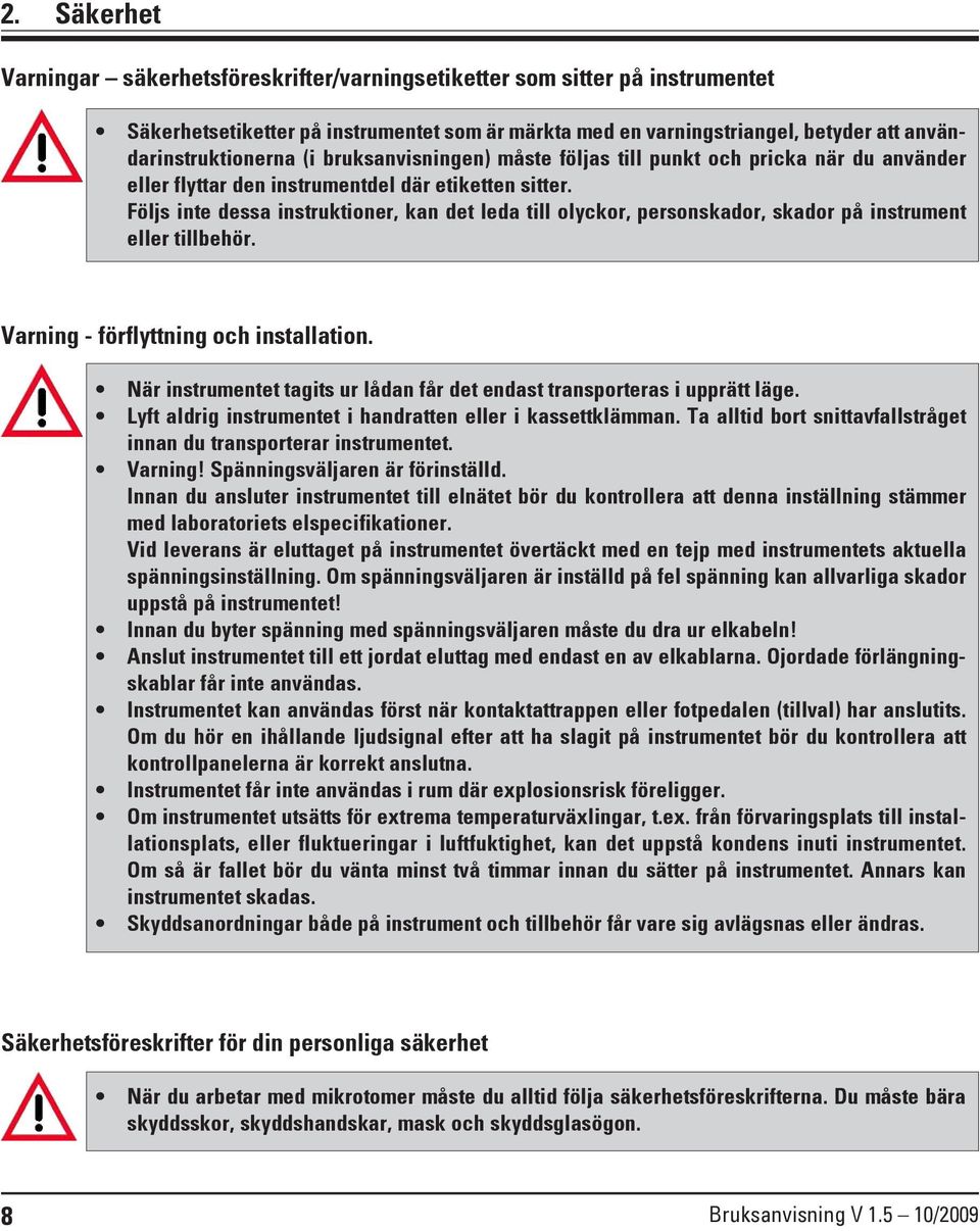 Följs inte dessa instruktioner, kan det leda till olyckor, personskador, skador på instrument eller tillbehör. Varning - förflyttning och installation.