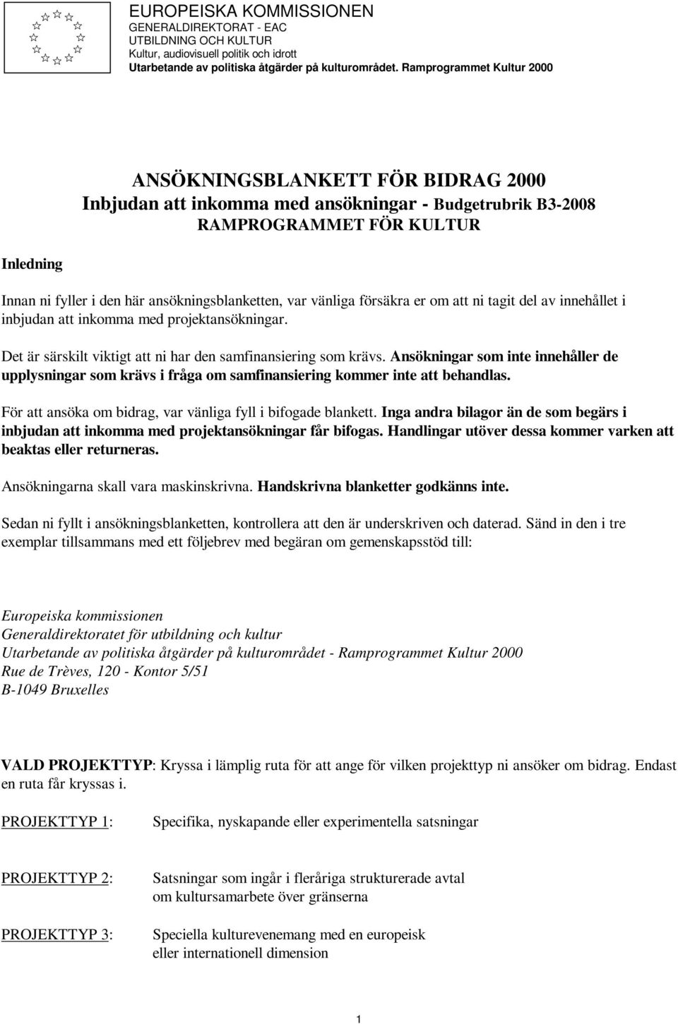 ansökningsblanketten, var vänliga försäkra er om att ni tagit del av innehållet i inbjudan att inkomma med projektansökningar. Det är särskilt viktigt att ni har den samfinansiering som krävs.