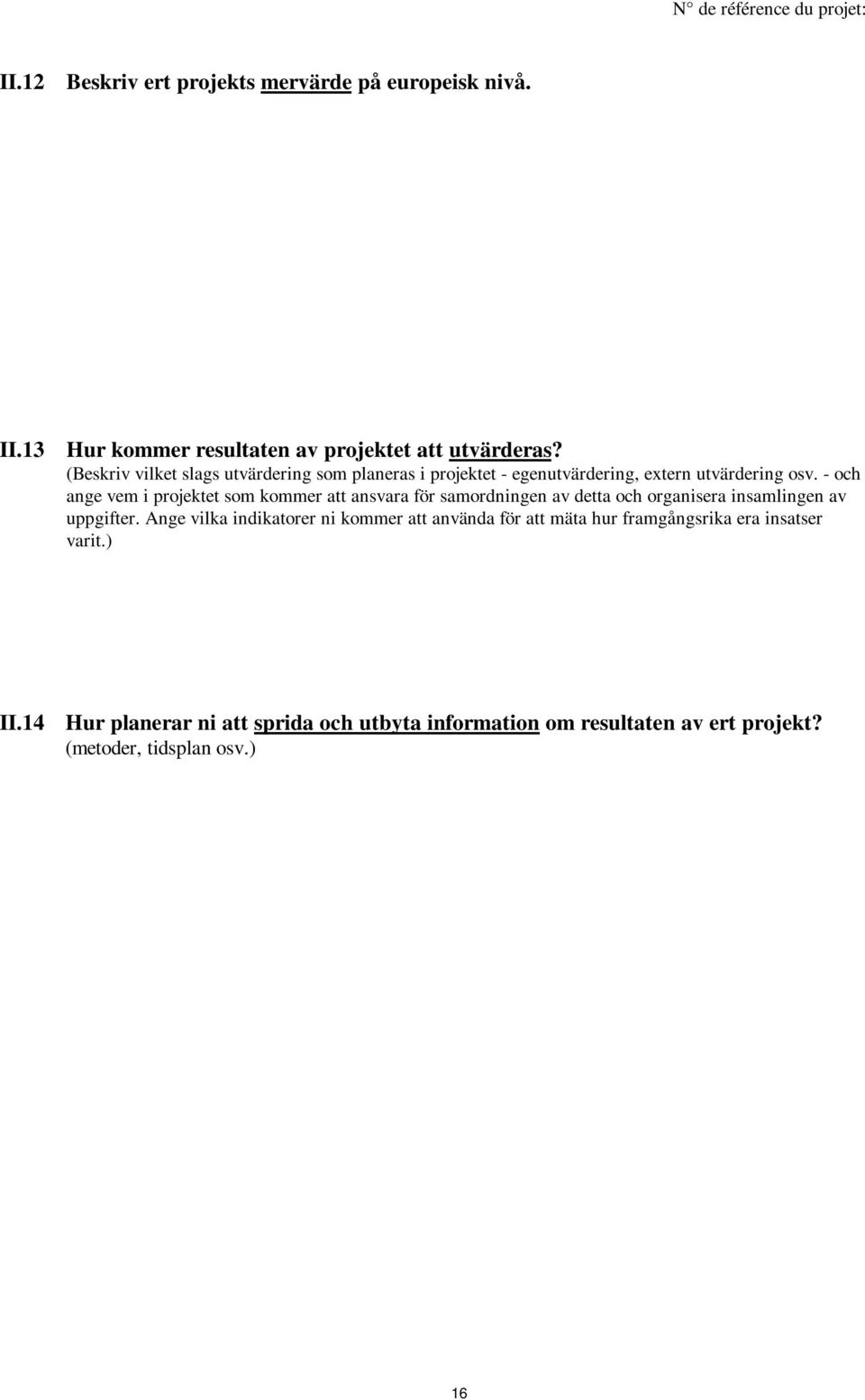 - och ange vem i projektet som kommer att ansvara för samordningen av detta och organisera insamlingen av uppgifter.