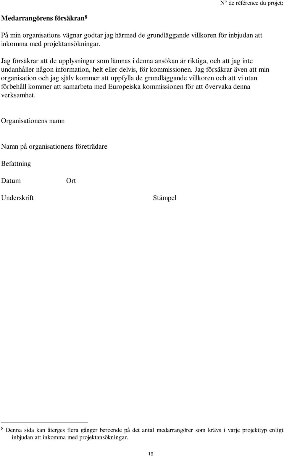 Jag försäkrar även att min organisation och jag själv kommer att uppfylla de grundläggande villkoren och att vi utan förbehåll kommer att samarbeta med Europeiska kommissionen för att övervaka