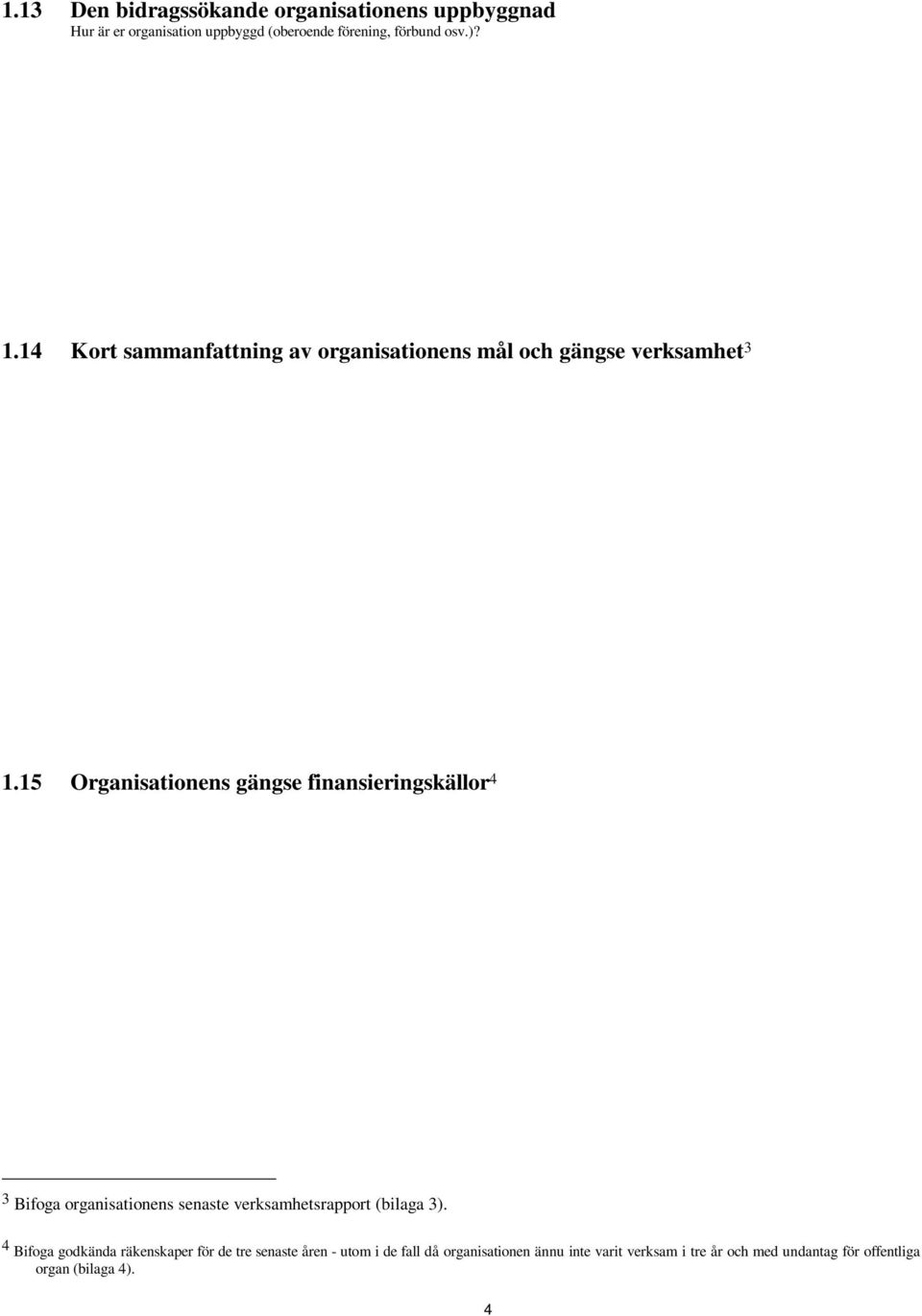 15 Organisationens gängse finansieringskällor 4 3 Bifoga organisationens senaste verksamhetsrapport (bilaga 3).