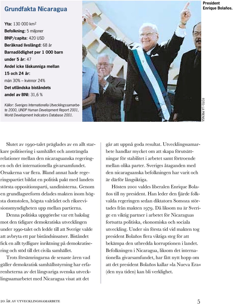 utländska biståndets andel av BNI: 31,6 % Källor: Sveriges Internationella Utvecklingssamarbete 2000, UNDP Human Development Report 2001, World Development Indicators Database 2001.