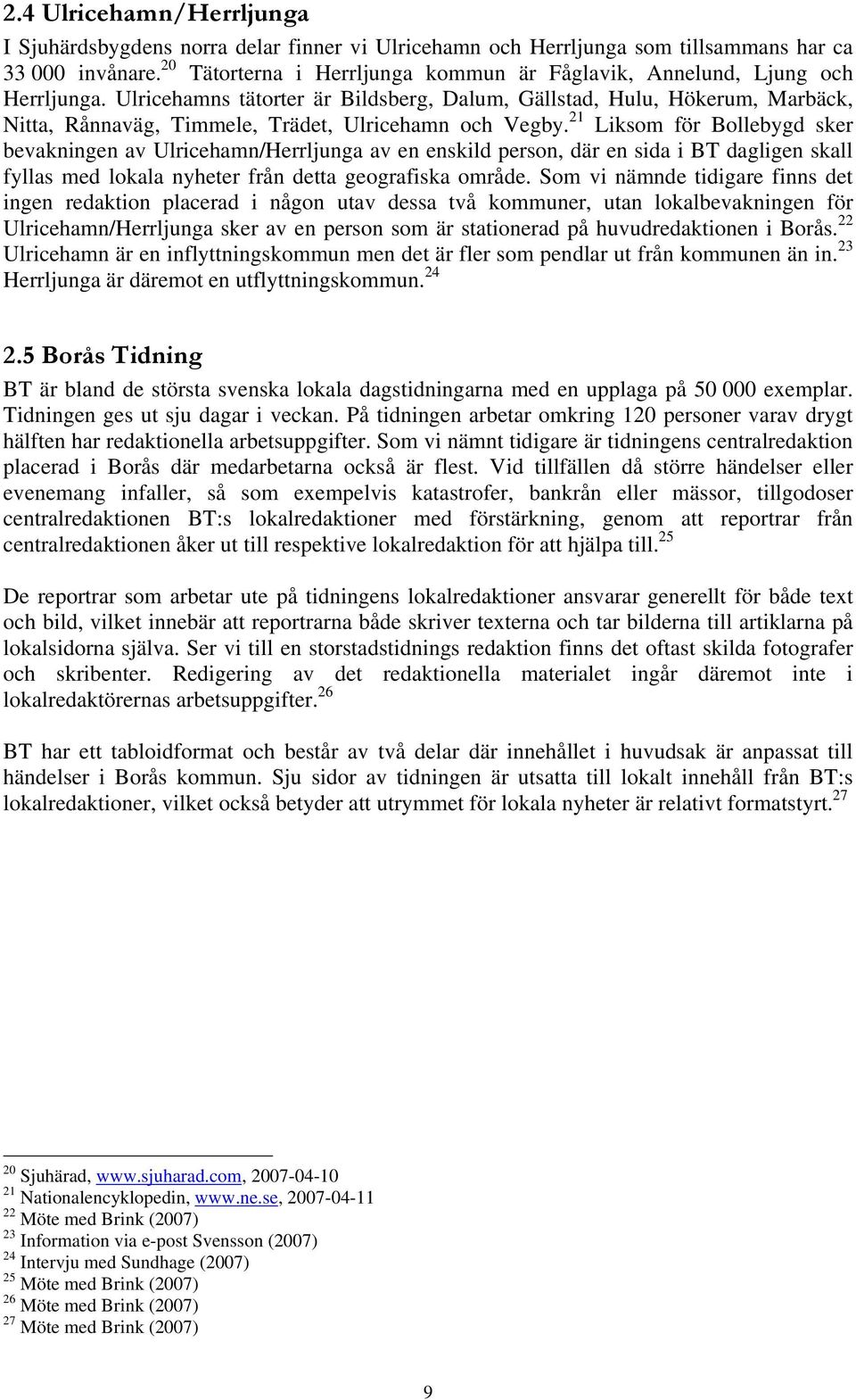 Ulricehamns tätorter är Bildsberg, Dalum, Gällstad, Hulu, Hökerum, Marbäck, Nitta, Rånnaväg, Timmele, Trädet, Ulricehamn och Vegby.