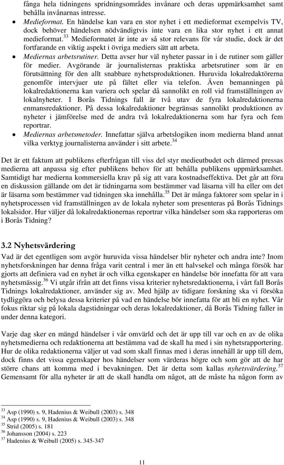 33 Medieformatet är inte av så stor relevans för vår studie, dock är det fortfarande en viktig aspekt i övriga mediers sätt att arbeta. Mediernas arbetsrutiner.