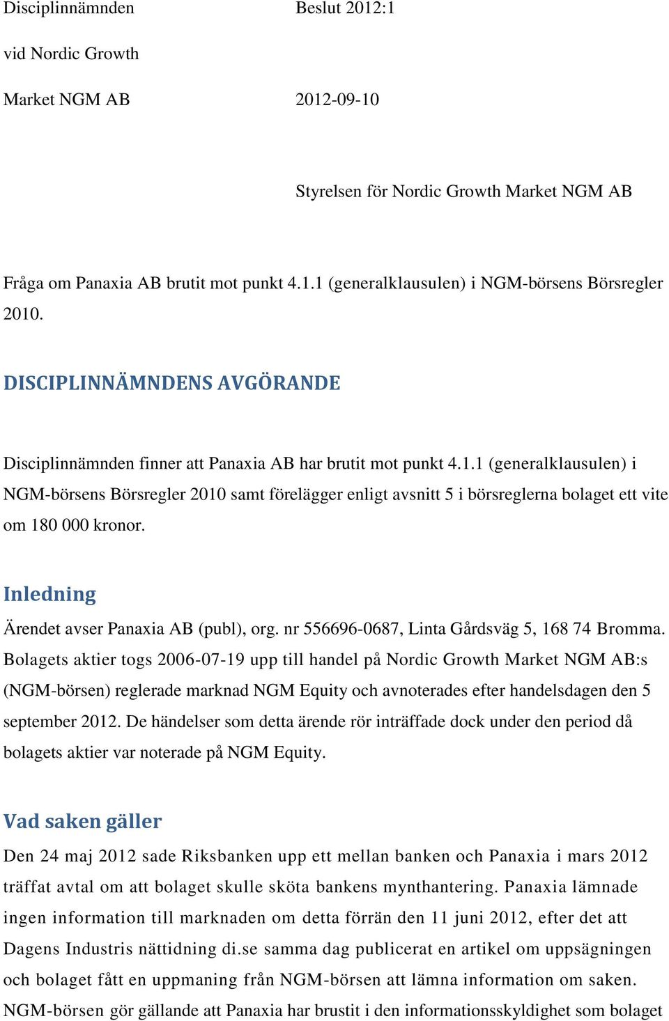 1 (generalklausulen) i NGM-börsens Börsregler 2010 samt förelägger enligt avsnitt 5 i börsreglerna bolaget ett vite om 180 000 kronor. Inledning Ärendet avser Panaxia AB (publ), org.