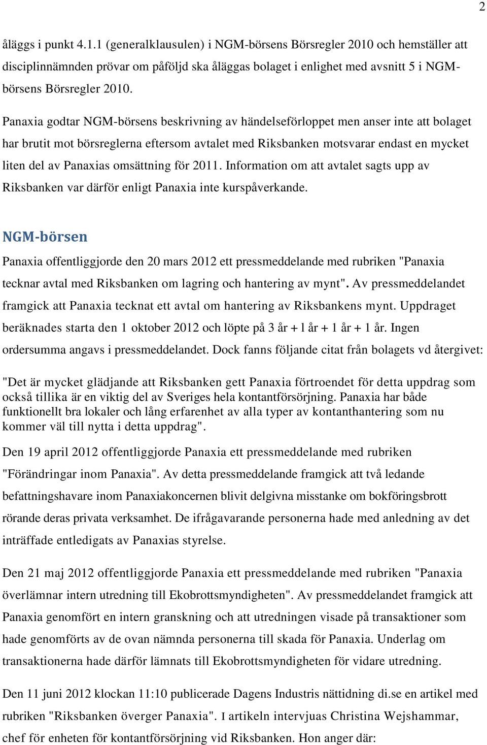 omsättning för 2011. Information om att avtalet sagts upp av Riksbanken var därför enligt Panaxia inte kurspåverkande.