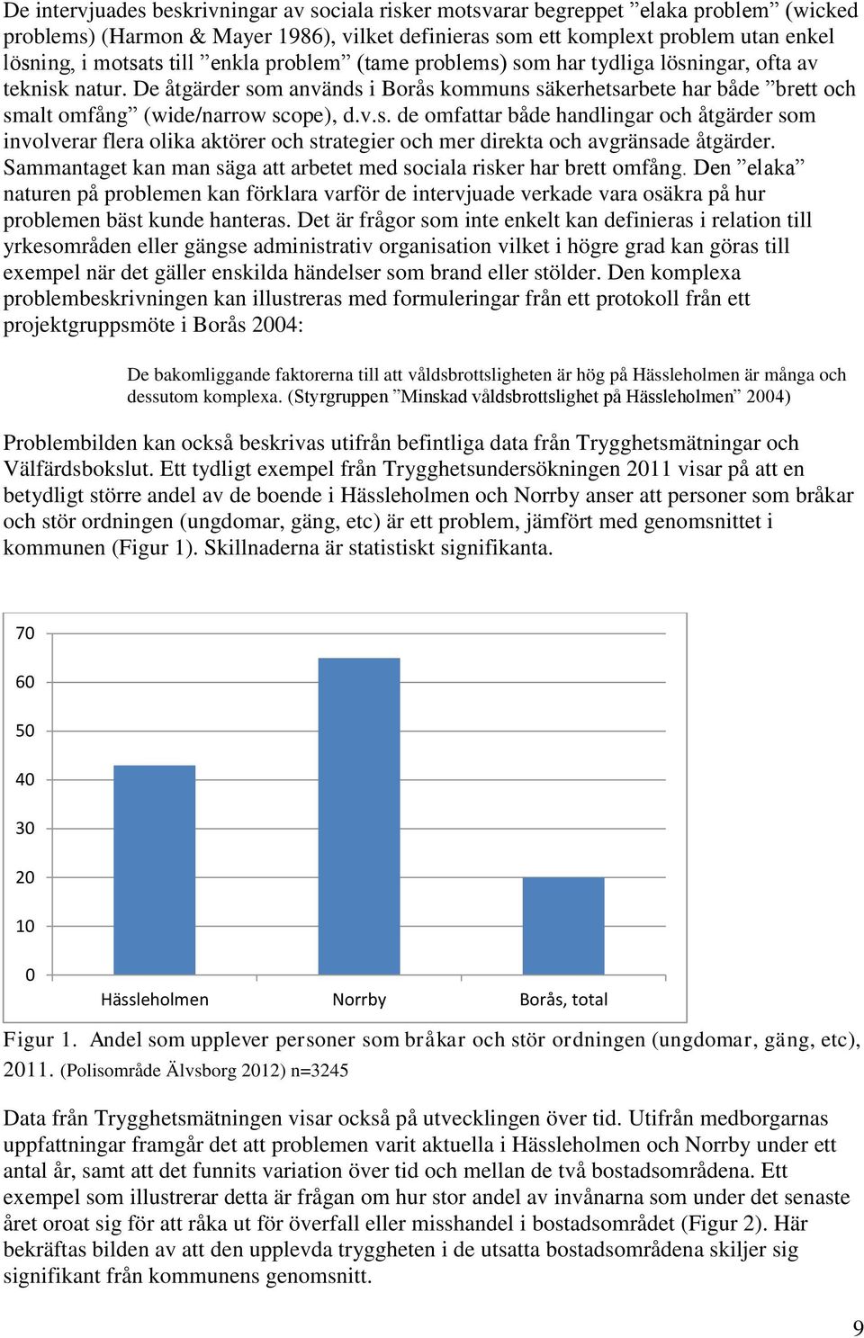 Sammantaget kan man säga att arbetet med sociala risker har brett omfång. Den elaka naturen på problemen kan förklara varför de intervjuade verkade vara osäkra på hur problemen bäst kunde hanteras.