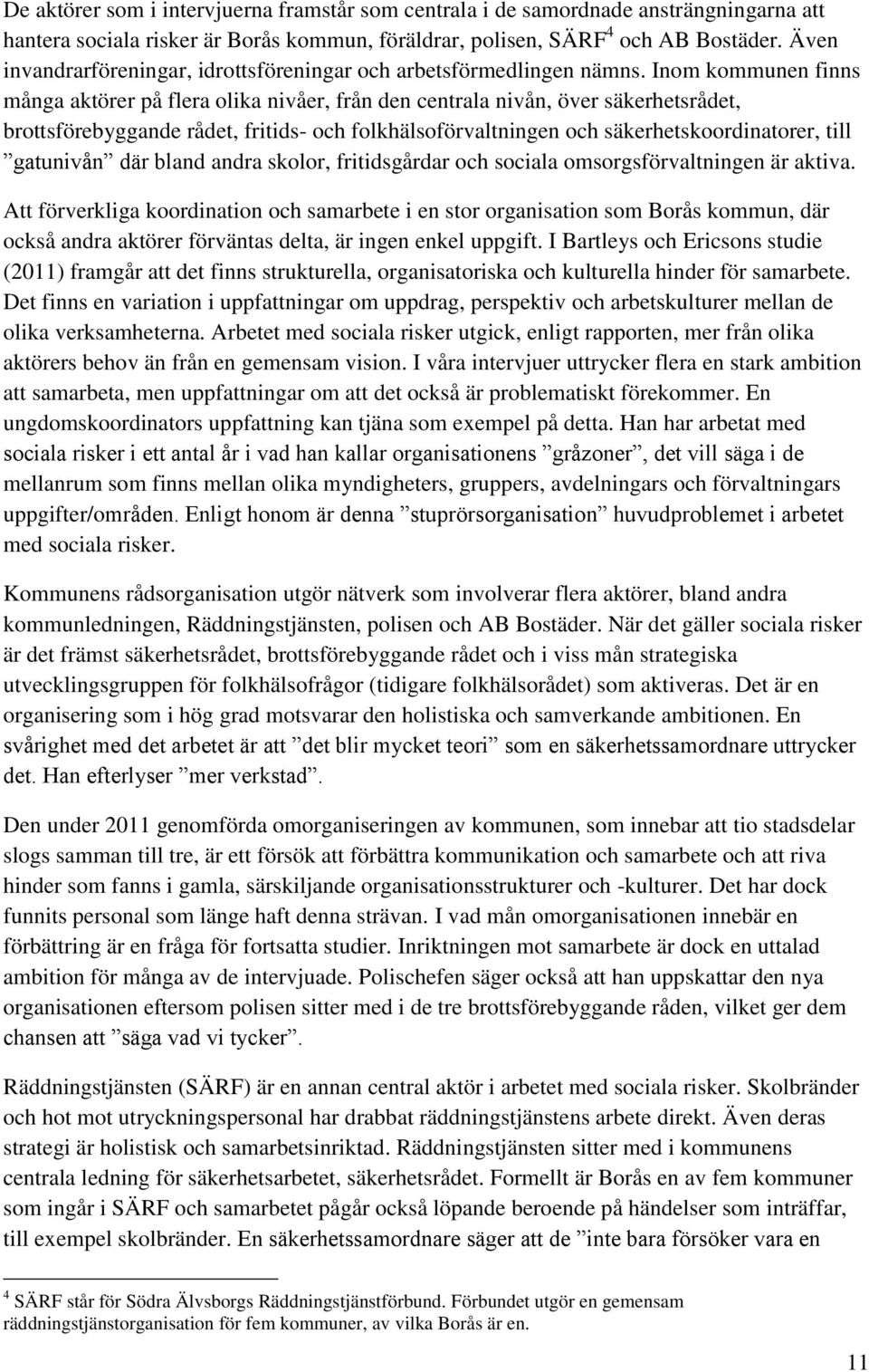 Inom kommunen finns många aktörer på flera olika nivåer, från den centrala nivån, över säkerhetsrådet, brottsförebyggande rådet, fritids- och folkhälsoförvaltningen och säkerhetskoordinatorer, till