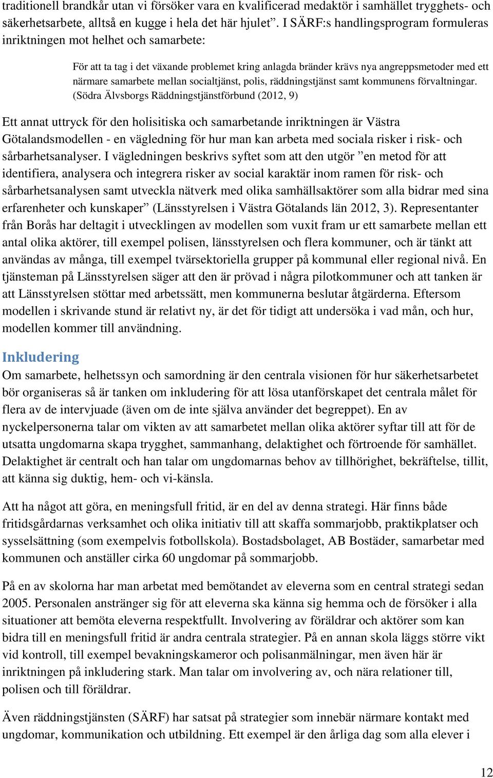 socialtjänst, polis, räddningstjänst samt kommunens förvaltningar.