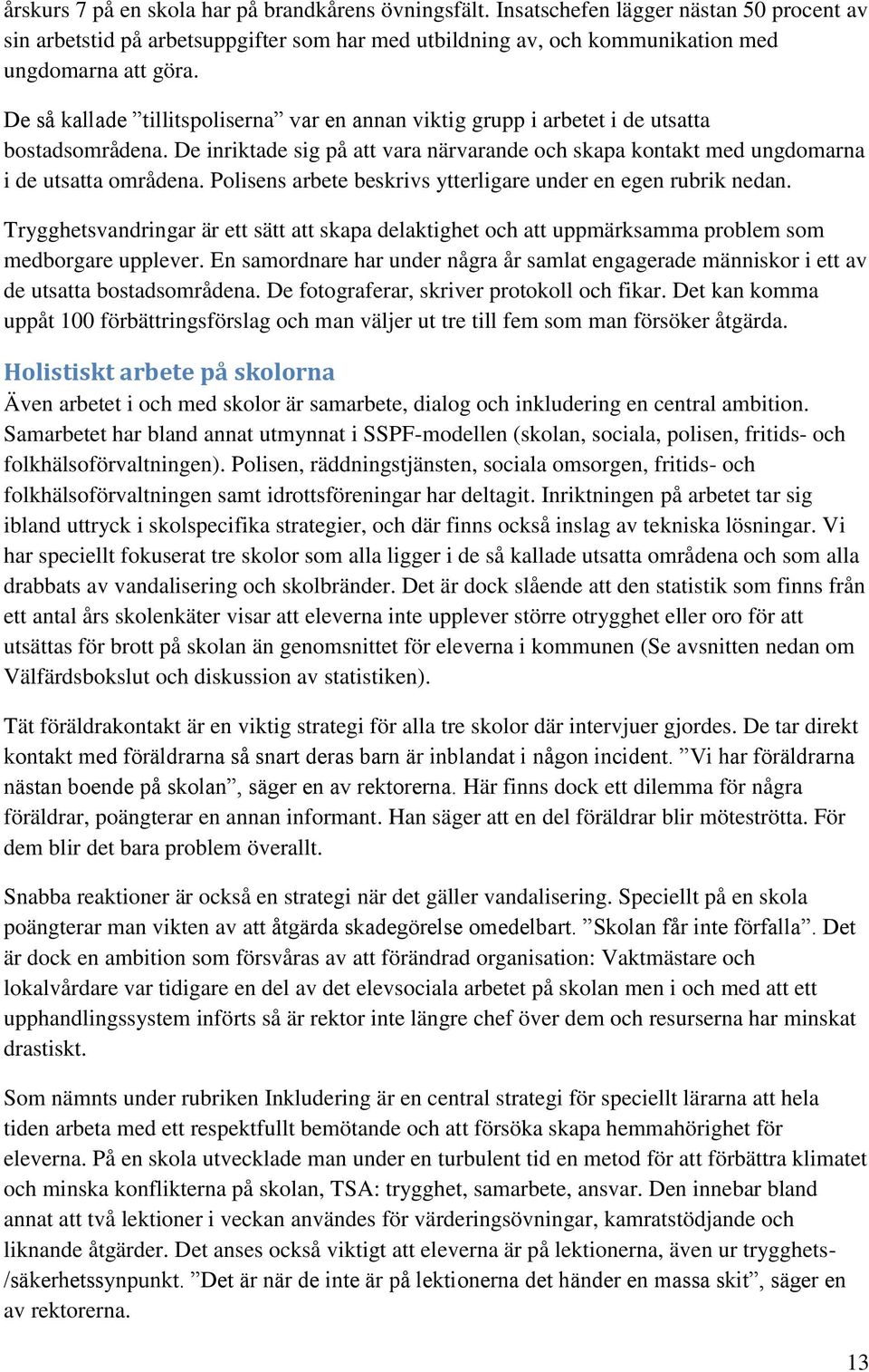 Polisens arbete beskrivs ytterligare under en egen rubrik nedan. Trygghetsvandringar är ett sätt att skapa delaktighet och att uppmärksamma problem som medborgare upplever.