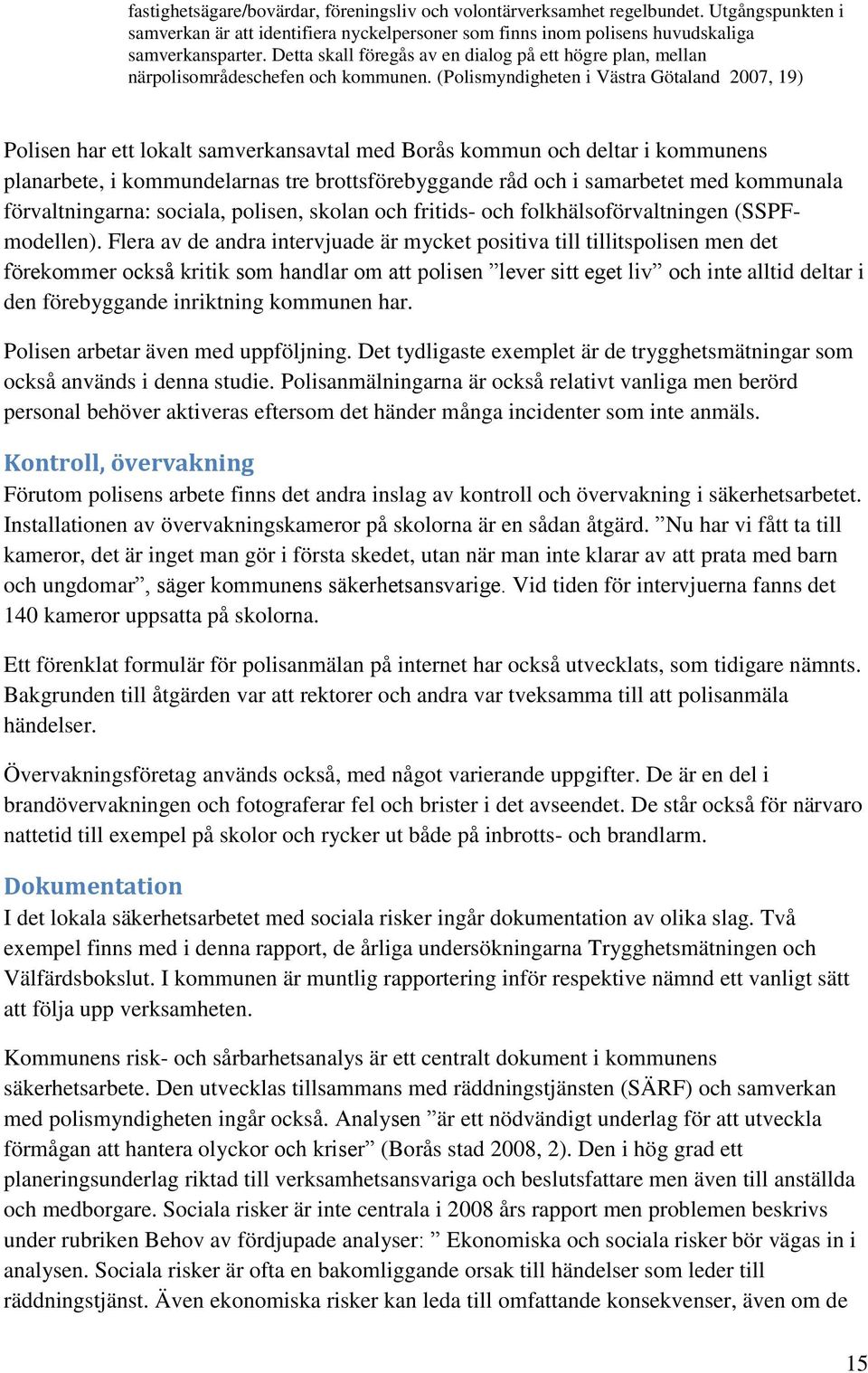 (Polismyndigheten i Västra Götaland 2007, 19) Polisen har ett lokalt samverkansavtal med Borås kommun och deltar i kommunens planarbete, i kommundelarnas tre brottsförebyggande råd och i samarbetet