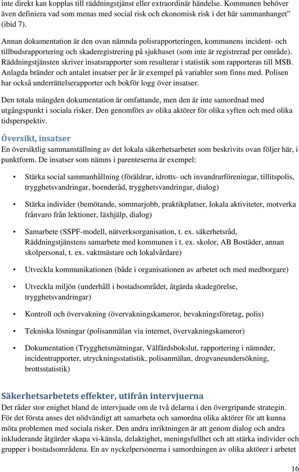 Räddningstjänsten skriver insatsrapporter som resulterar i statistik som rapporteras till MSB. Anlagda bränder och antalet insatser per år är exempel på variabler som finns med.