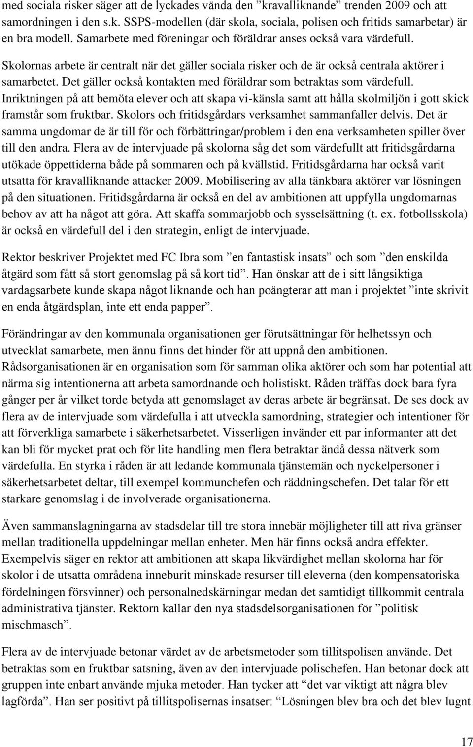 Det gäller också kontakten med föräldrar som betraktas som värdefull. Inriktningen på att bemöta elever och att skapa vi-känsla samt att hålla skolmiljön i gott skick framstår som fruktbar.