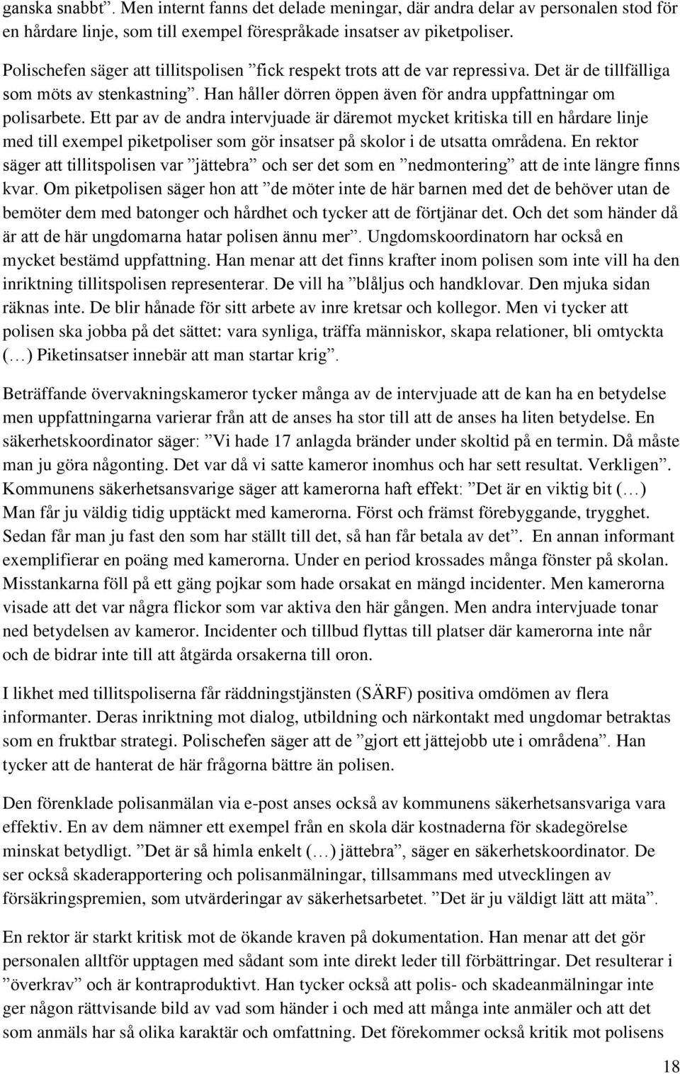 Ett par av de andra intervjuade är däremot mycket kritiska till en hårdare linje med till exempel piketpoliser som gör insatser på skolor i de utsatta områdena.