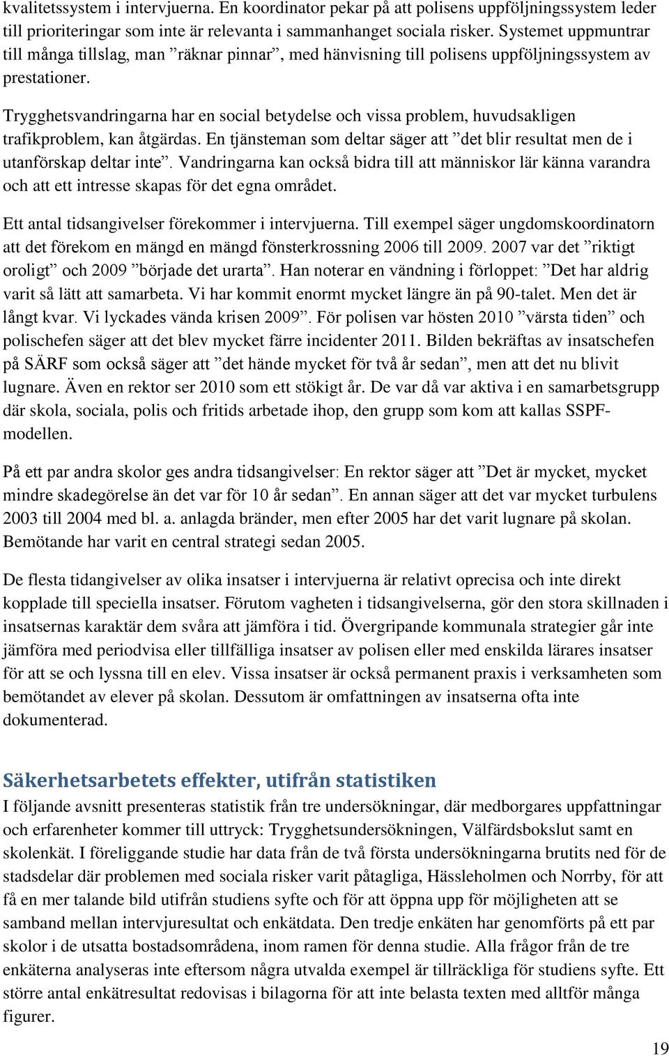 Trygghetsvandringarna har en social betydelse och vissa problem, huvudsakligen trafikproblem, kan åtgärdas. En tjänsteman som deltar säger att det blir resultat men de i utanförskap deltar inte.