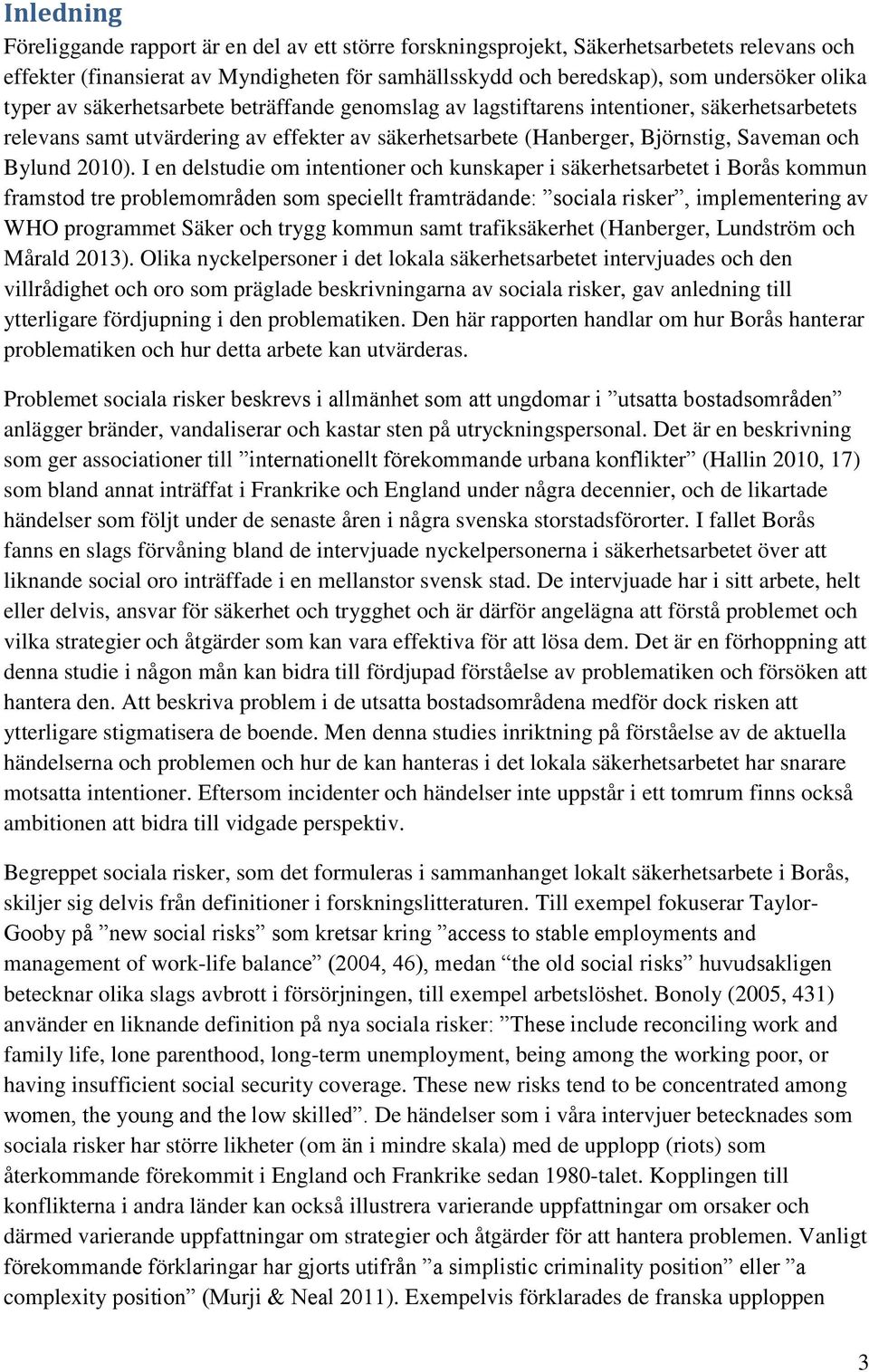 I en delstudie om intentioner och kunskaper i säkerhetsarbetet i Borås kommun framstod tre problemområden som speciellt framträdande: sociala risker, implementering av WHO programmet Säker och trygg