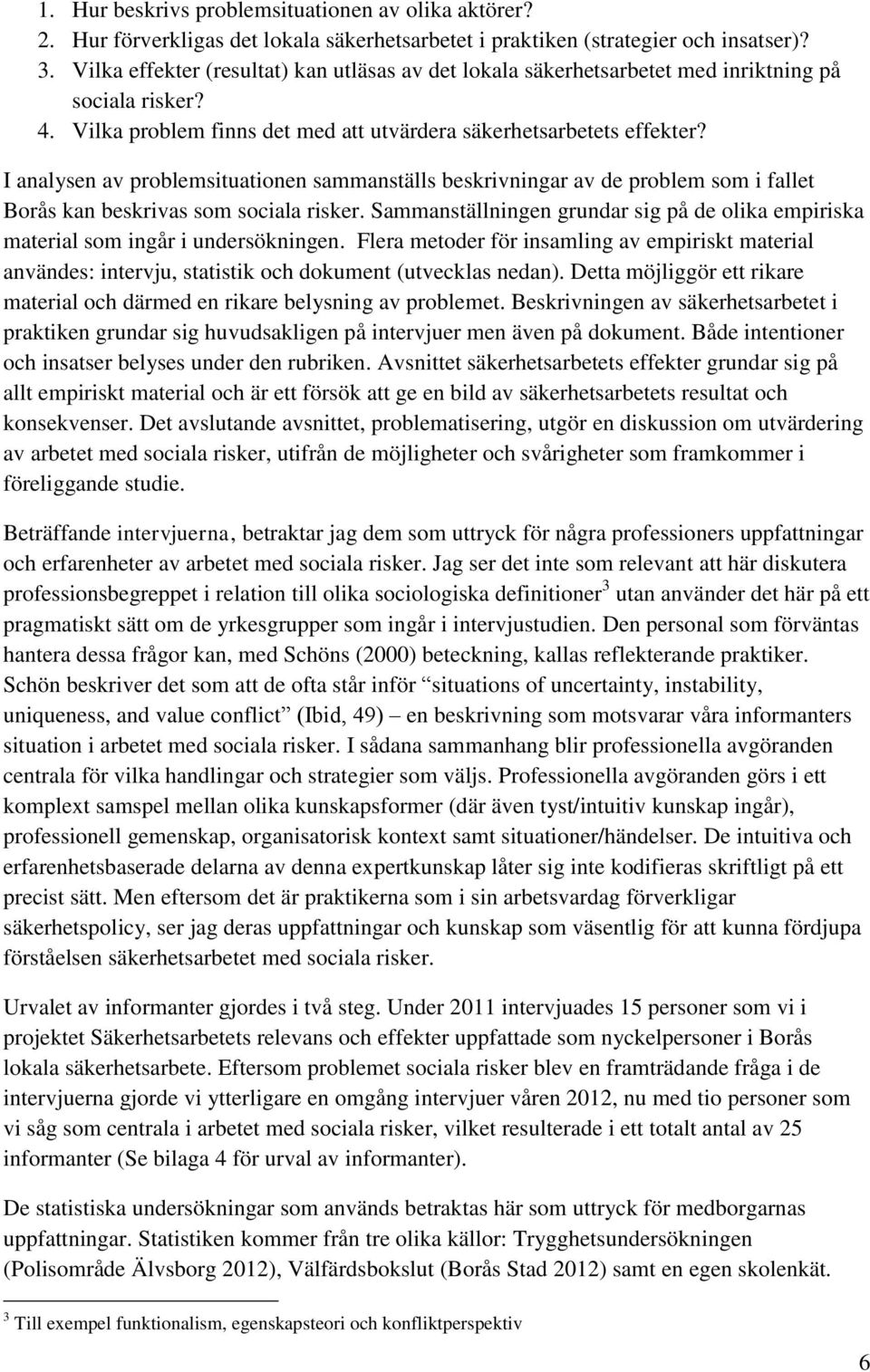 I analysen av problemsituationen sammanställs beskrivningar av de problem som i fallet Borås kan beskrivas som sociala risker.