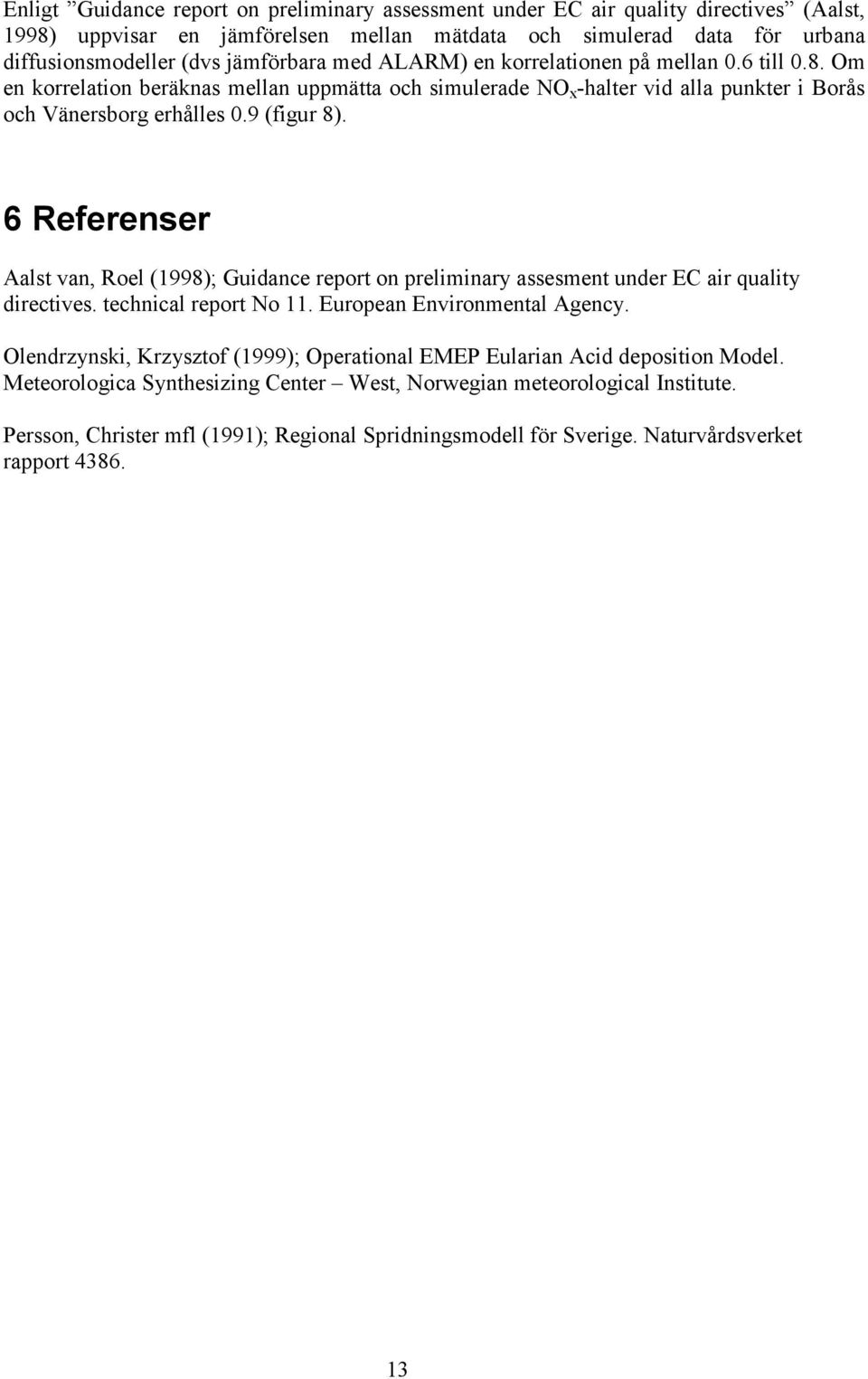 6 Referenser Aalst van, Roel (1998); Guidance report on preliminary assesment under EC air quality directives. technical report No 11. European Environmental Agency.