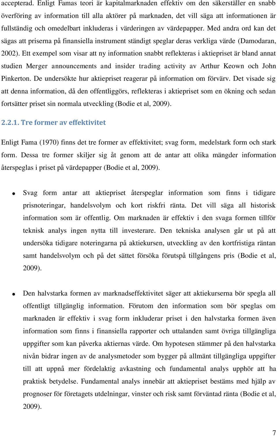 inkluderas i värderingen av värdepapper. Med andra ord kan det sägas att priserna på finansiella instrument ständigt speglar deras verkliga värde (Damodaran, 2002).