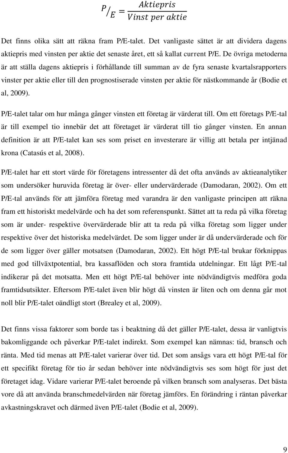 år (Bodie et al, 2009). P/E-talet talar om hur många gånger vinsten ett företag är värderat till.