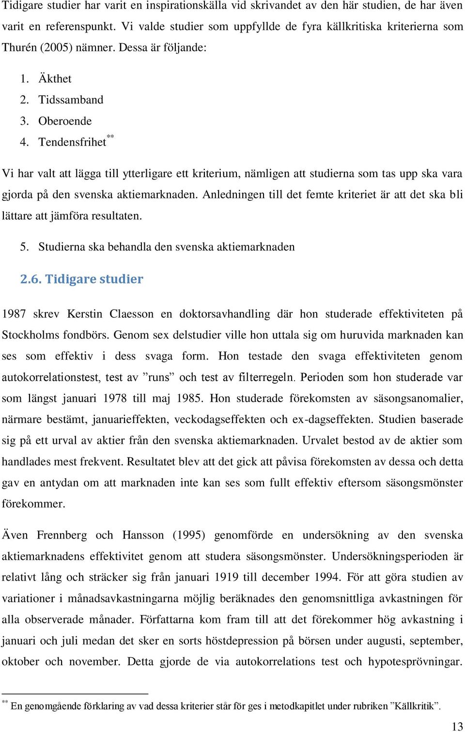 Tendensfrihet ** Vi har valt att lägga till ytterligare ett kriterium, nämligen att studierna som tas upp ska vara gjorda på den svenska aktiemarknaden.