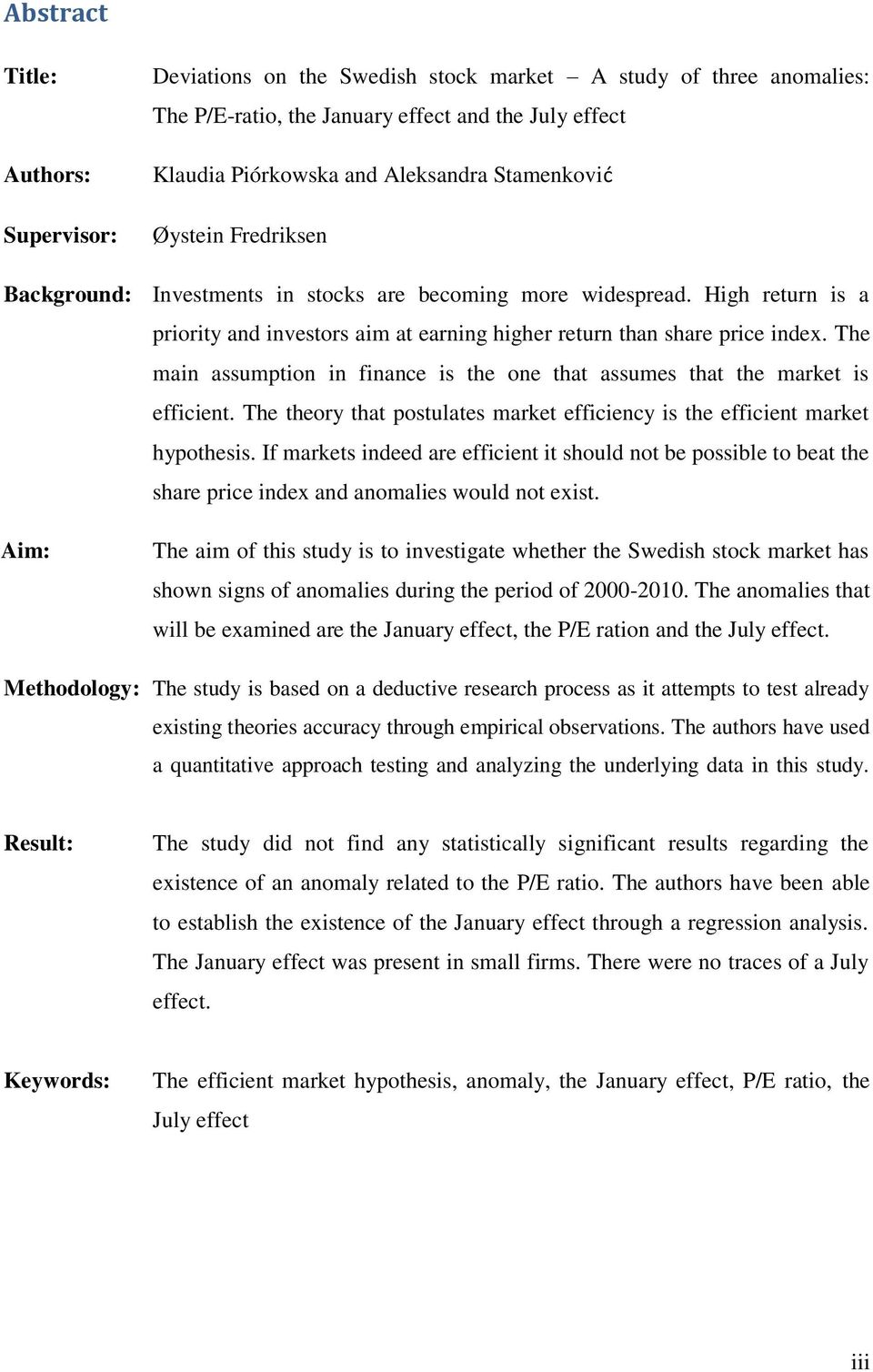 The main assumption in finance is the one that assumes that the market is efficient. The theory that postulates market efficiency is the efficient market hypothesis.