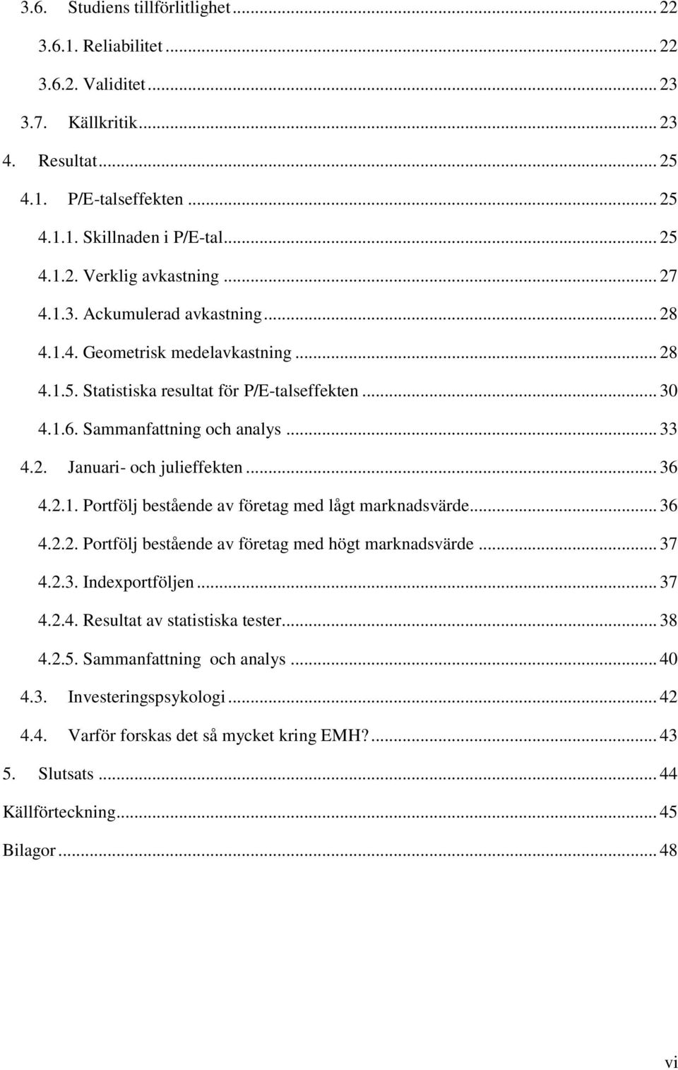 .. 36 4.2.1. Portfölj bestående av företag med lågt marknadsvärde... 36 4.2.2. Portfölj bestående av företag med högt marknadsvärde... 37 4.2.3. Indexportföljen... 37 4.2.4. Resultat av statistiska tester.