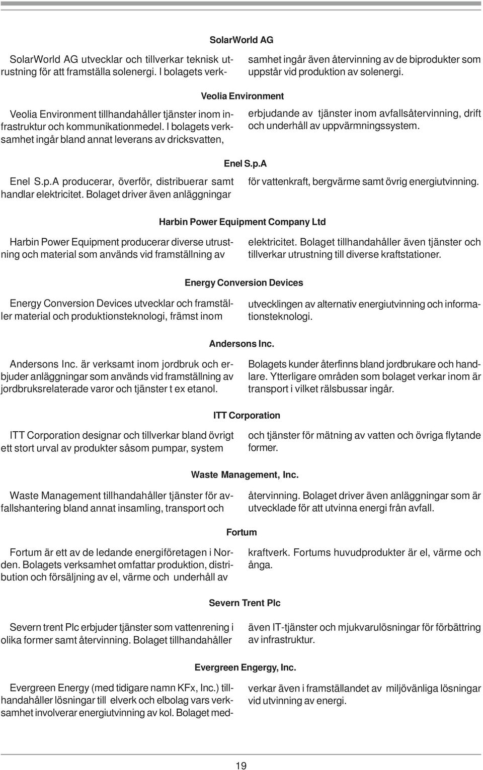 I bolagets verksamhet ingår bland annat leverans av dricksvatten, Enel S.p.A producerar, överför, distribuerar samt handlar elektricitet. Bolaget driver även anläggningar Veolia Environment Enel S.p.A erbjudande av tjänster inom avfallsåtervinning, drift och underhåll av uppvärmningssystem.